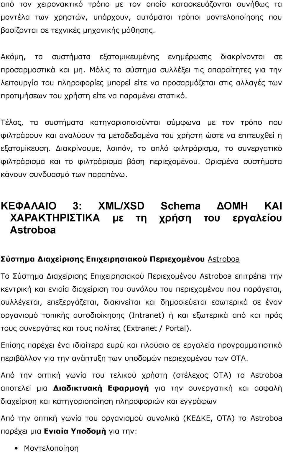 Μόλις το σύστημα συλλέξει τις απαραίτητες για την λειτουργία του πληροφορίες μπορεί είτε να προσαρμόζεται στις αλλαγές των προτιμήσεων του χρήστη είτε να παραμένει στατικό.