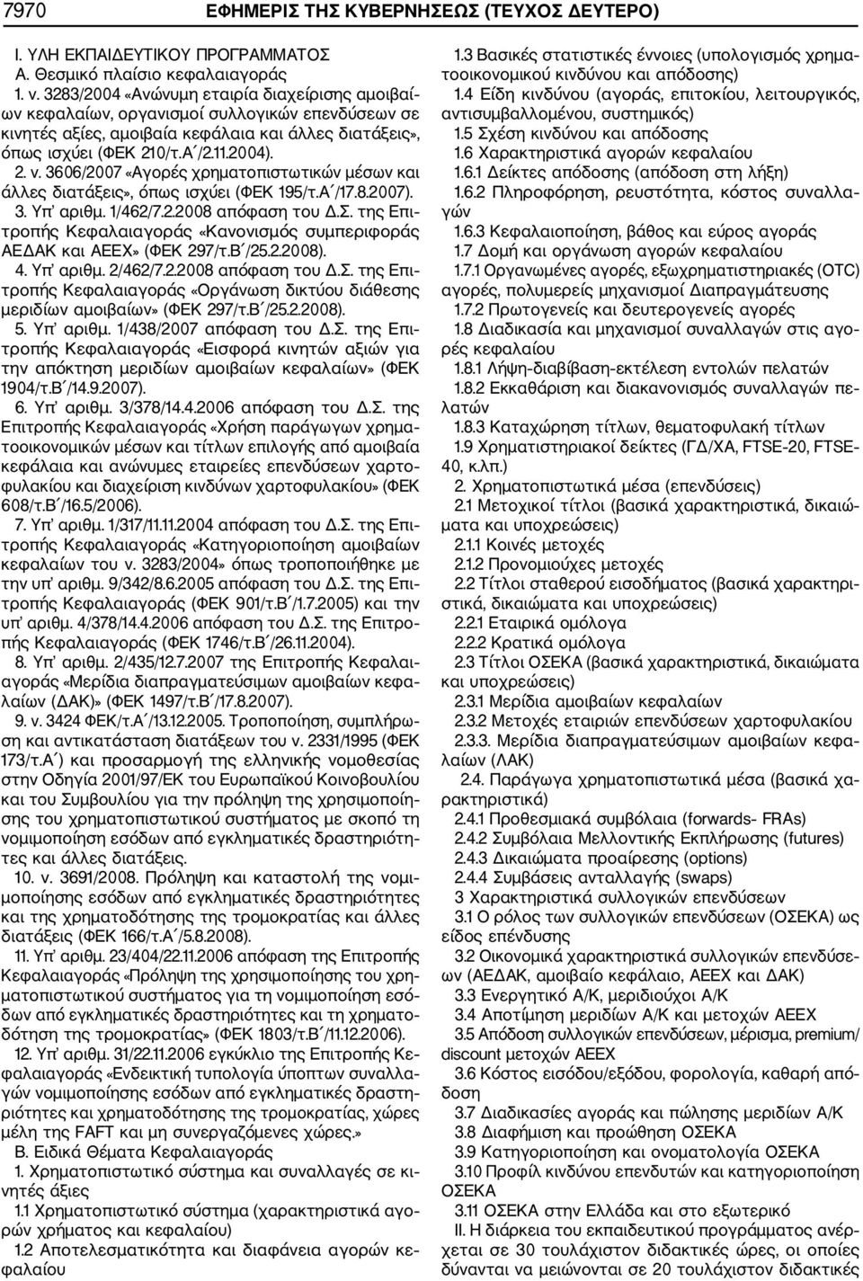 3606/2007 «Αγορές χρηματοπιστωτικών μέσων και άλλες διατάξεις», όπως ισχύει (ΦΕΚ 195/τ.Α /17.8.2007). 3. Υπ αριθμ. 1/462/7.2.2008 απόφαση του Δ.Σ.