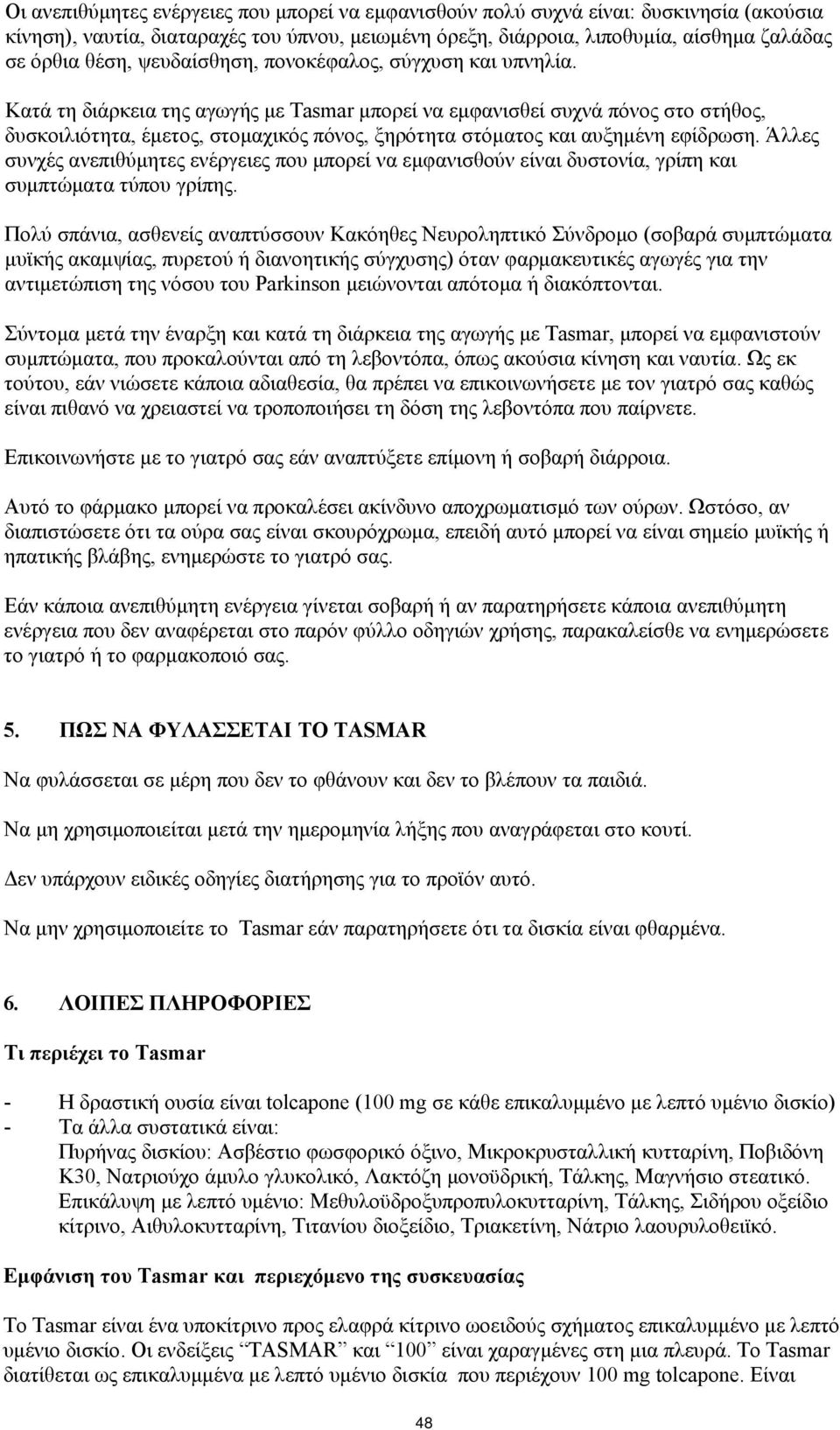 Κατά τη διάρκεια της αγωγής με Tasmar μπορεί να εμφανισθεί συχνά πόνος στο στήθος, δυσκοιλιότητα, έμετος, στομαχικός πόνος, ξηρότητα στόματος και αυξημένη εφίδρωση.