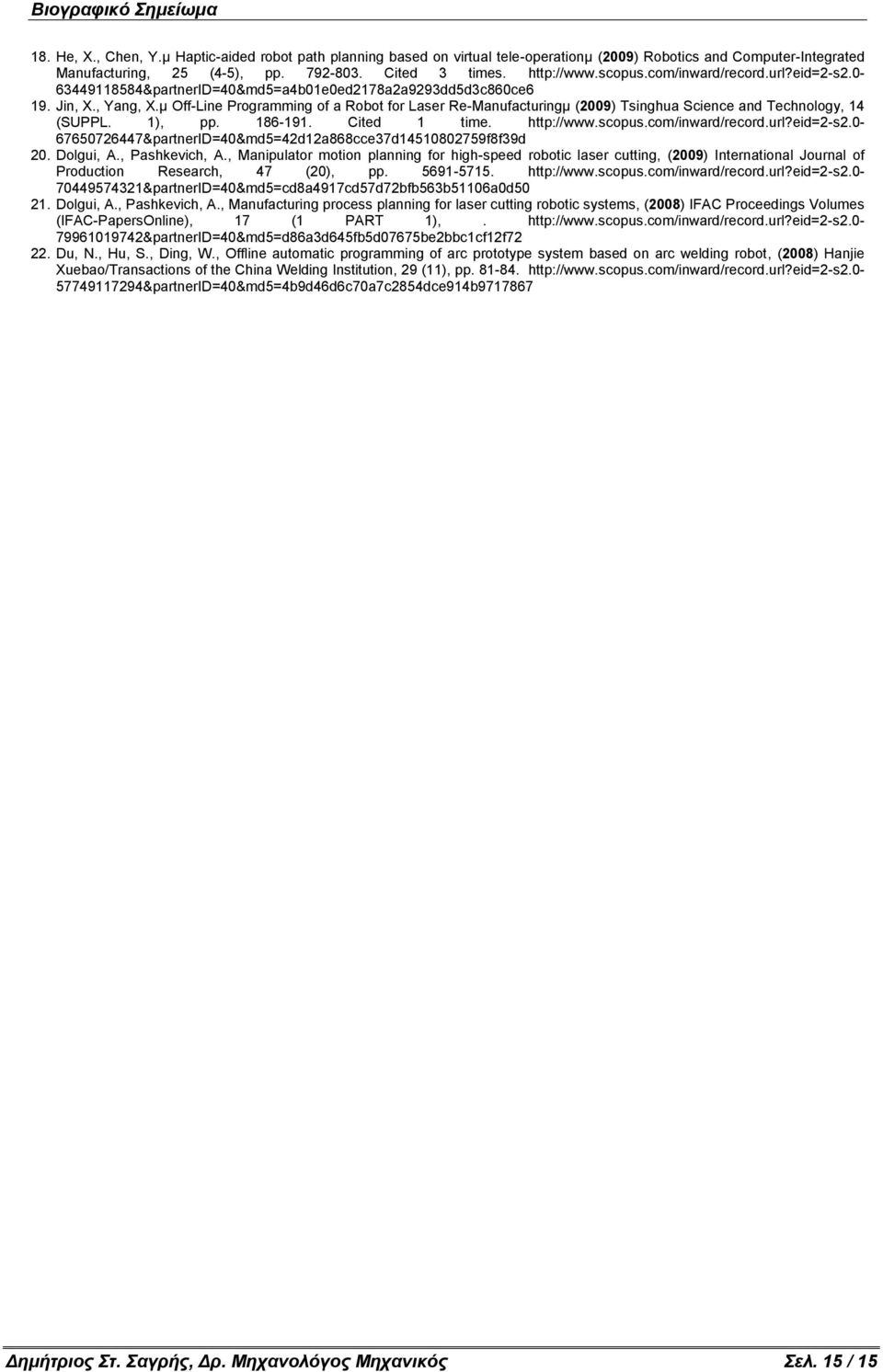 κ Off-Line Programming of a Robot for Laser Re-Manufacturingκ (2009) Tsinghua Science and Technology, 14 (SUPPL. 1), pp. 186-191. Cited 1 time. http://www.scopus.com/inward/record.url?eid=2-s2.