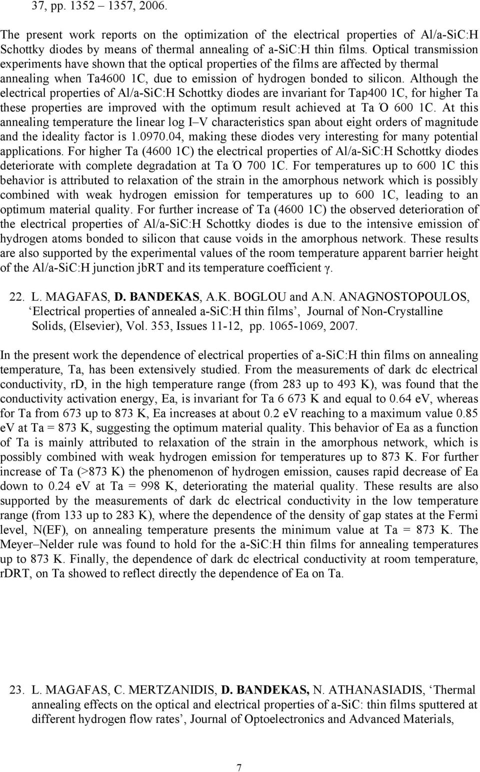 Although the electrical properties of Al/a-SiC:H Schottky diodes are invariant for Tap400 1C, for higher Ta these properties are improved with the optimum result achieved at Ta Ό 600 1C.