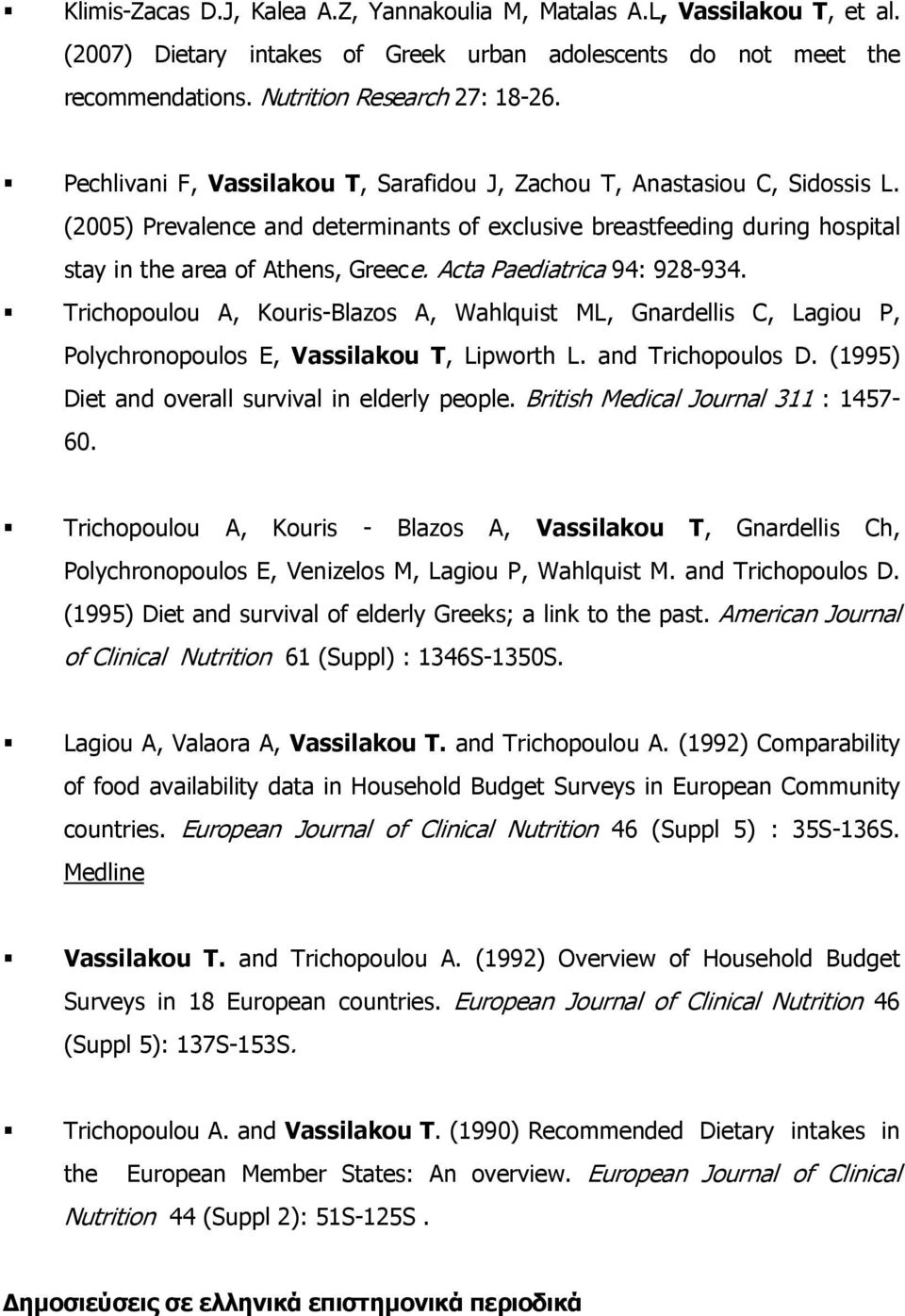 Acta Paediatrica 94: 928-934. Trichopoulou A, Kouris-Blazos A, Wahlquist ML, Gnardellis C, Lagiou P, Polychronopoulos E, Vassilakou T, Lipworth L. and Trichopoulos D.