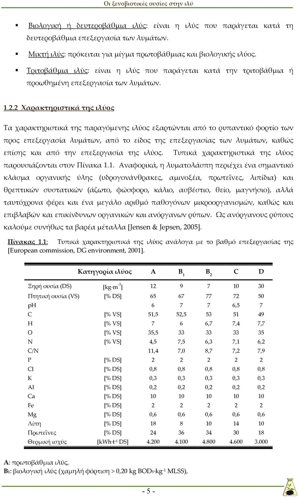 2 Χαρακτηριστικά της ιλύος Τα χαρακτηριστικά της παραγόμενης ιλύος εξαρτώνται από το ρυπαντικό φορτίο των προς επεξεργασία λυμάτων, από το είδος της επεξεργασίας των λυμάτων, καθώς επίσης και από την