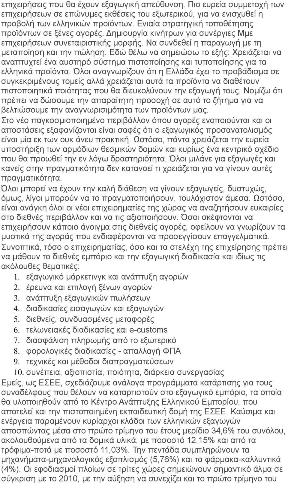 Εδώ θέλω να σημειώσω το εξής: Χρειάζεται να αναπτυχτεί ένα αυστηρό σύστημα πιστοποίησης και τυποποίησης για τα ελληνικά προϊόντα.