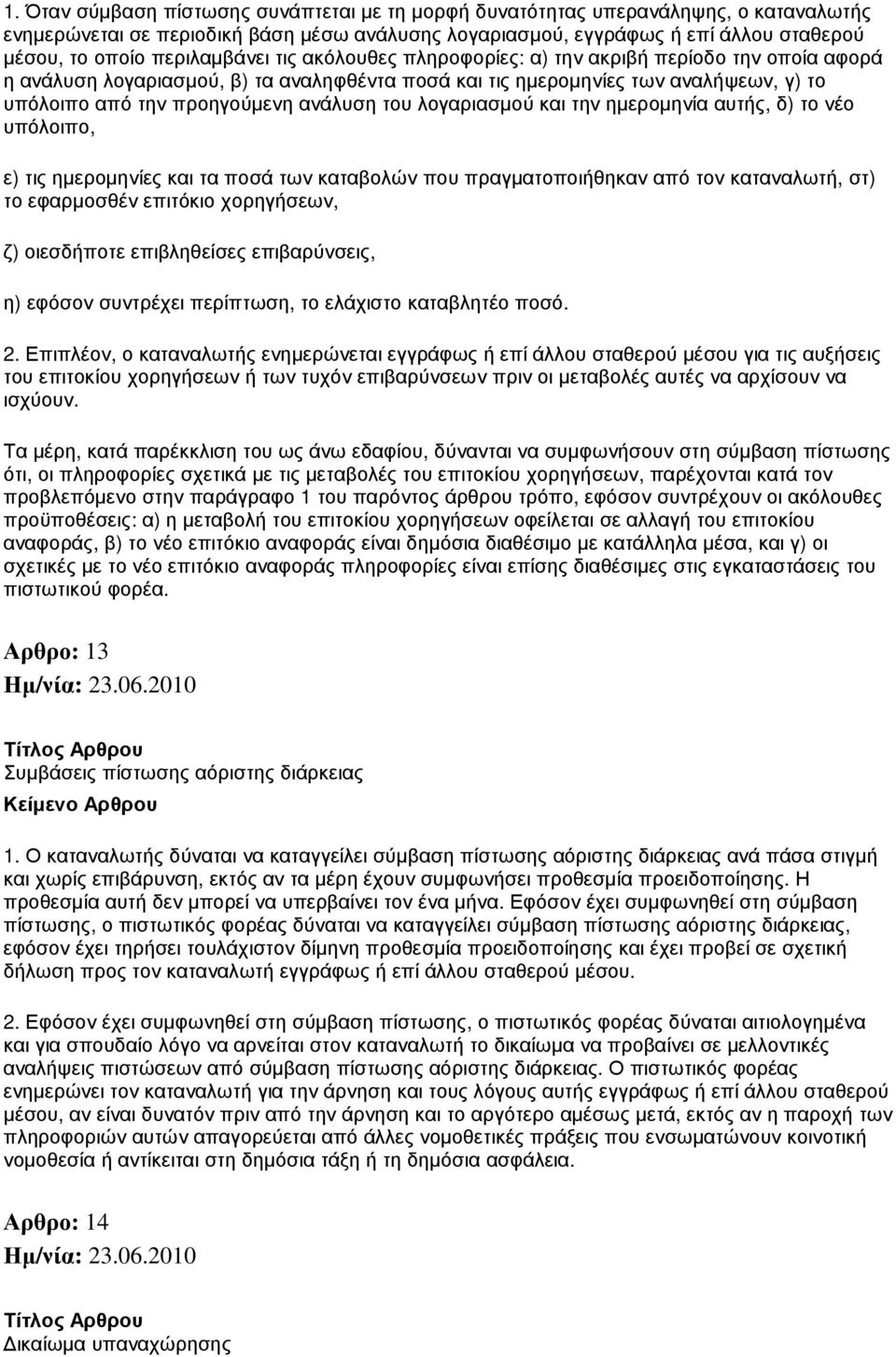 ανάλυση του λογαριασµού και την ηµεροµηνία αυτής, δ) το νέο υπόλοιπο, ε) τις ηµεροµηνίες και τα ποσά των καταβολών που πραγµατοποιήθηκαν από τον καταναλωτή, στ) το εφαρµοσθέν επιτόκιο χορηγήσεων, ζ)