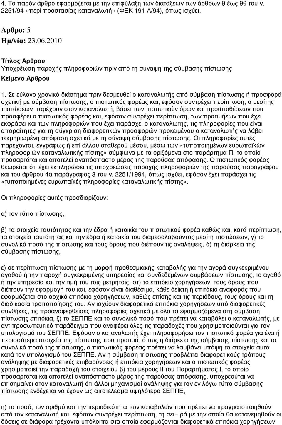 Σε εύλογο χρονικό διάστηµα πριν δεσµευθεί ο καταναλωτής από σύµβαση πίστωσης ή προσφορά σχετική µε σύµβαση πίστωσης, ο πιστωτικός φορέας και, εφόσον συντρέχει περίπτωση, ο µεσίτης πιστώσεων παρέχουν