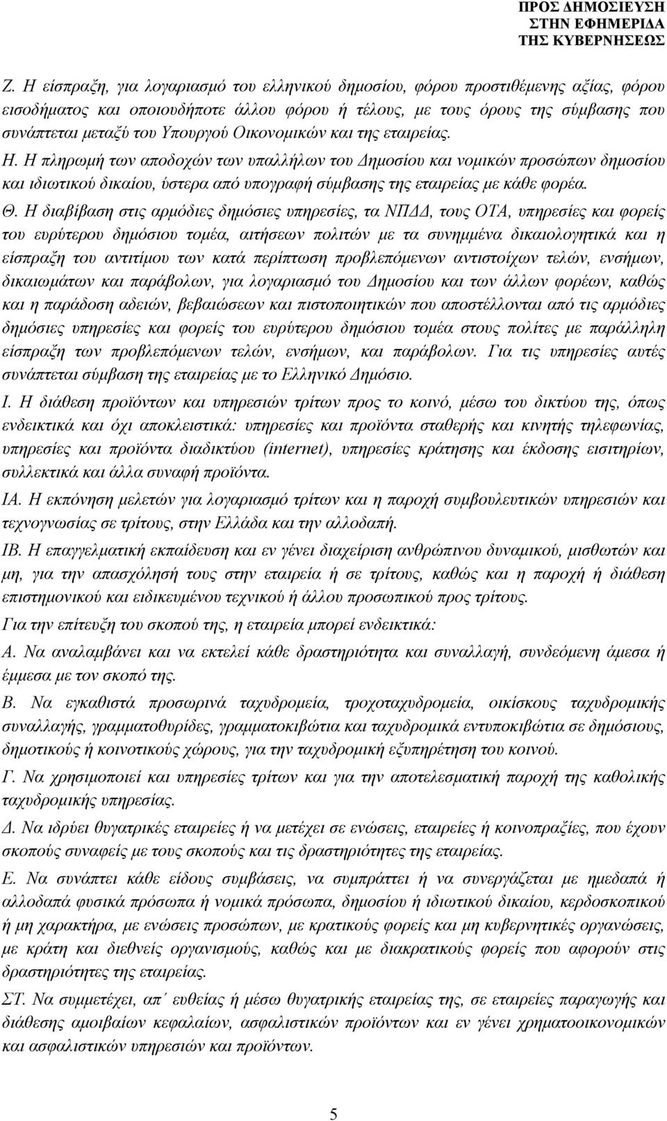 Η διαβίβαση στις αρμόδιες δημόσιες υπηρεσίες, τα ΝΠΔΔ, τους ΟΤΑ, υπηρεσίες και φορείς του ευρύτερου δημόσιου τομέα, αιτήσεων πολιτών με τα συνημμένα δικαιολογητικά και η είσπραξη του αντιτίμου των