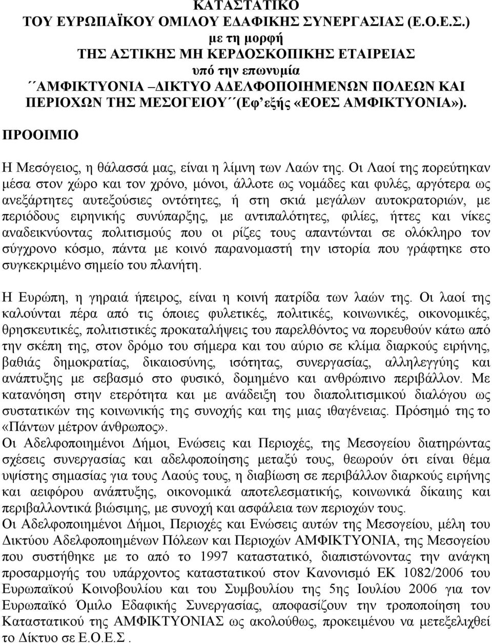 Οι Λαοί της πορεύτηκαν μέσα στον χώρο και τον χρόνο, μόνοι, άλλοτε ως νομάδες και φυλές, αργότερα ως ανεξάρτητες αυτεξούσιες οντότητες, ή στη σκιά μεγάλων αυτοκρατοριών, με περιόδους ειρηνικής