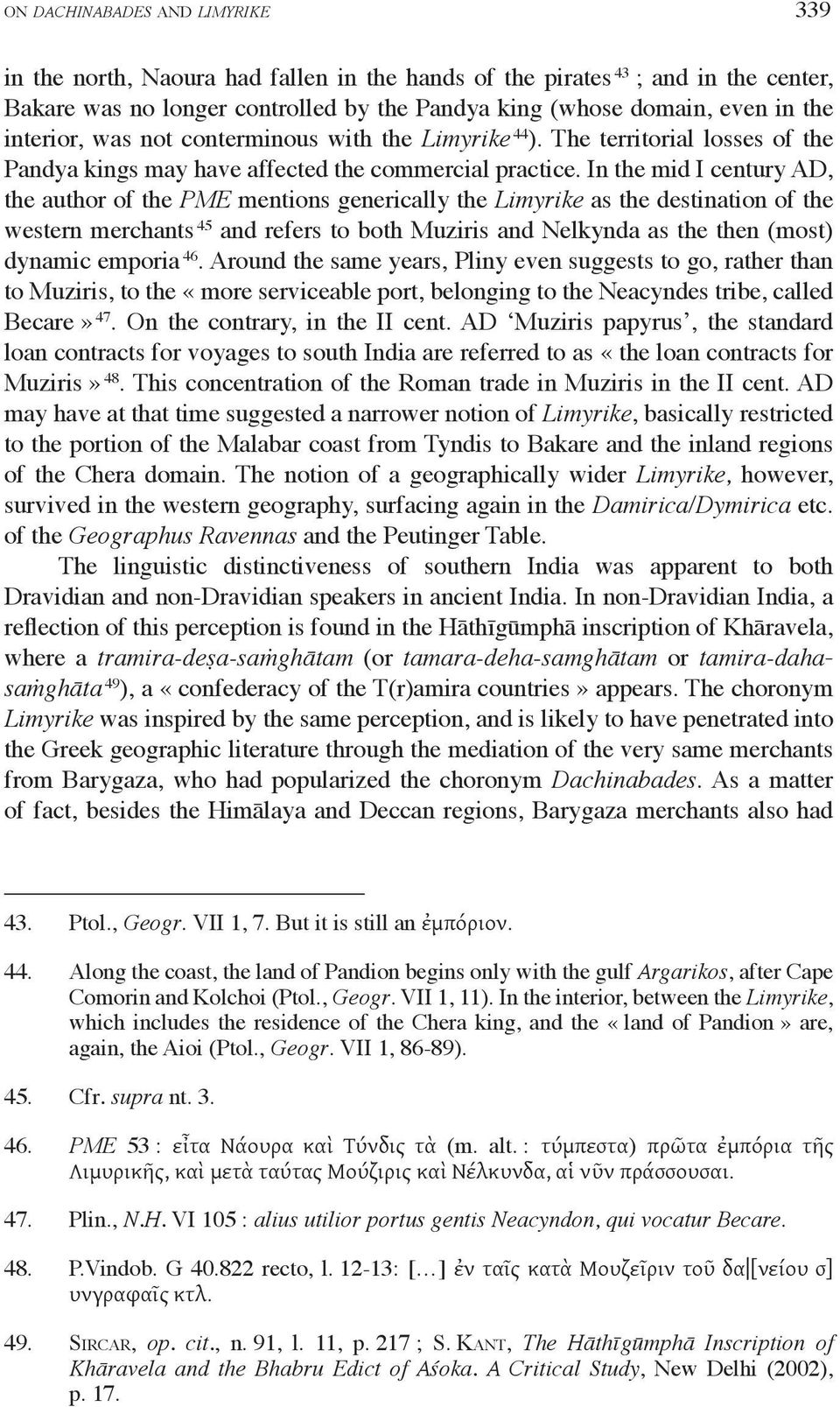 In the mid I century AD, the author of the PME mentions generically the Limyrike as the destination of the western merchants 45 and refers to both Muziris and Nelkynda as the then (most) dynamic