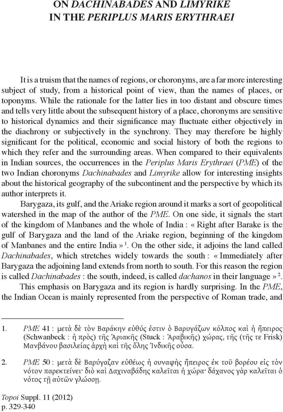 While the rationale for the latter lies in too distant and obscure times and tells very little about the subsequent history of a place, choronyms are sensitive to historical dynamics and their