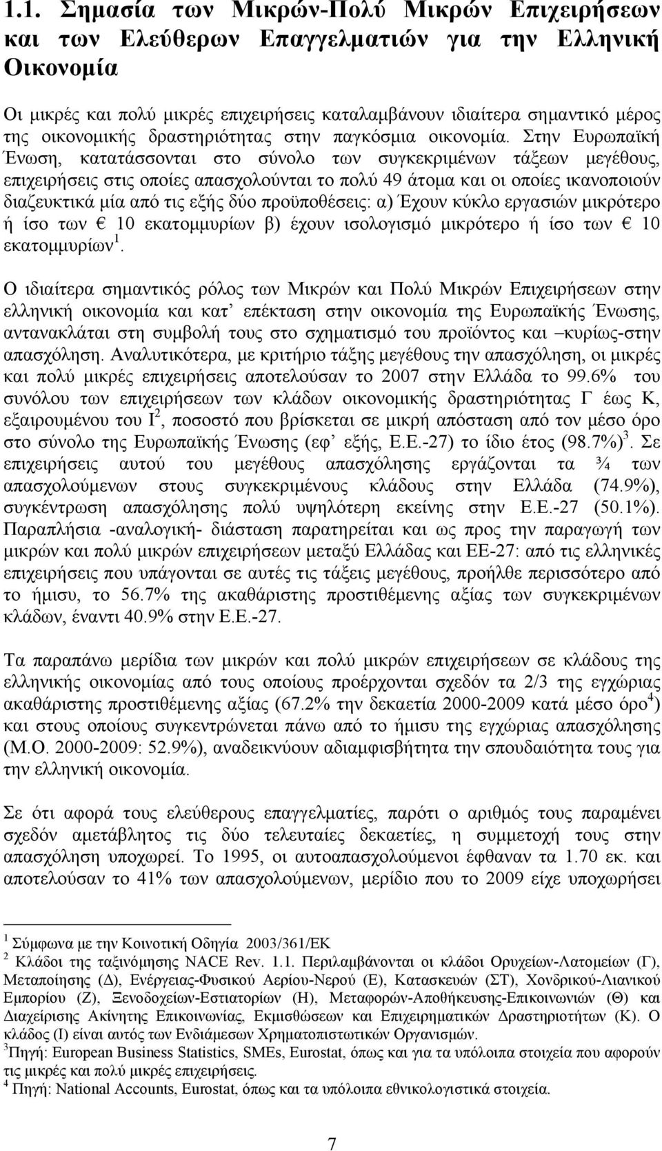 Στην Ευρωπαϊκή Ένωση, κατατάσσονται στο σύνολο των συγκεκριµένων τάξεων µεγέθους, επιχειρήσεις στις οποίες απασχολούνται το πολύ 49 άτοµα και οι οποίες ικανοποιούν διαζευκτικά µία από τις εξής δύο