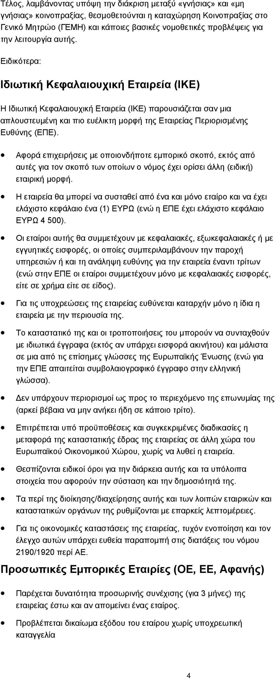 Ειδικότερα: Ιδιωτική Κεφαλαιουχική Εταιρεία (ΙΚΕ) H Ιδιωτική Κεφαλαιουχική Εταιρεία (ΙΚΕ) παρουσιάζεται σαν μια απλουστευμένη και πιο ευέλικτη μορφή της Εταιρείας Περιορισμένης Ευθύνης (ΕΠΕ).