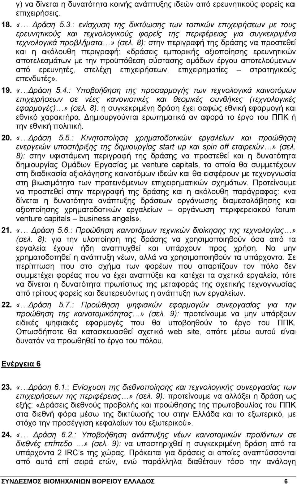 8): στην περιγραφή της δράσης να προστεθεί και η ακόλουθη περιγραφή: «δράσεις εμπορικής αξιοποίησης ερευνητικών αποτελεσμάτων με την προϋπόθεση σύστασης ομάδων έργου αποτελούμενων από ερευνητές,