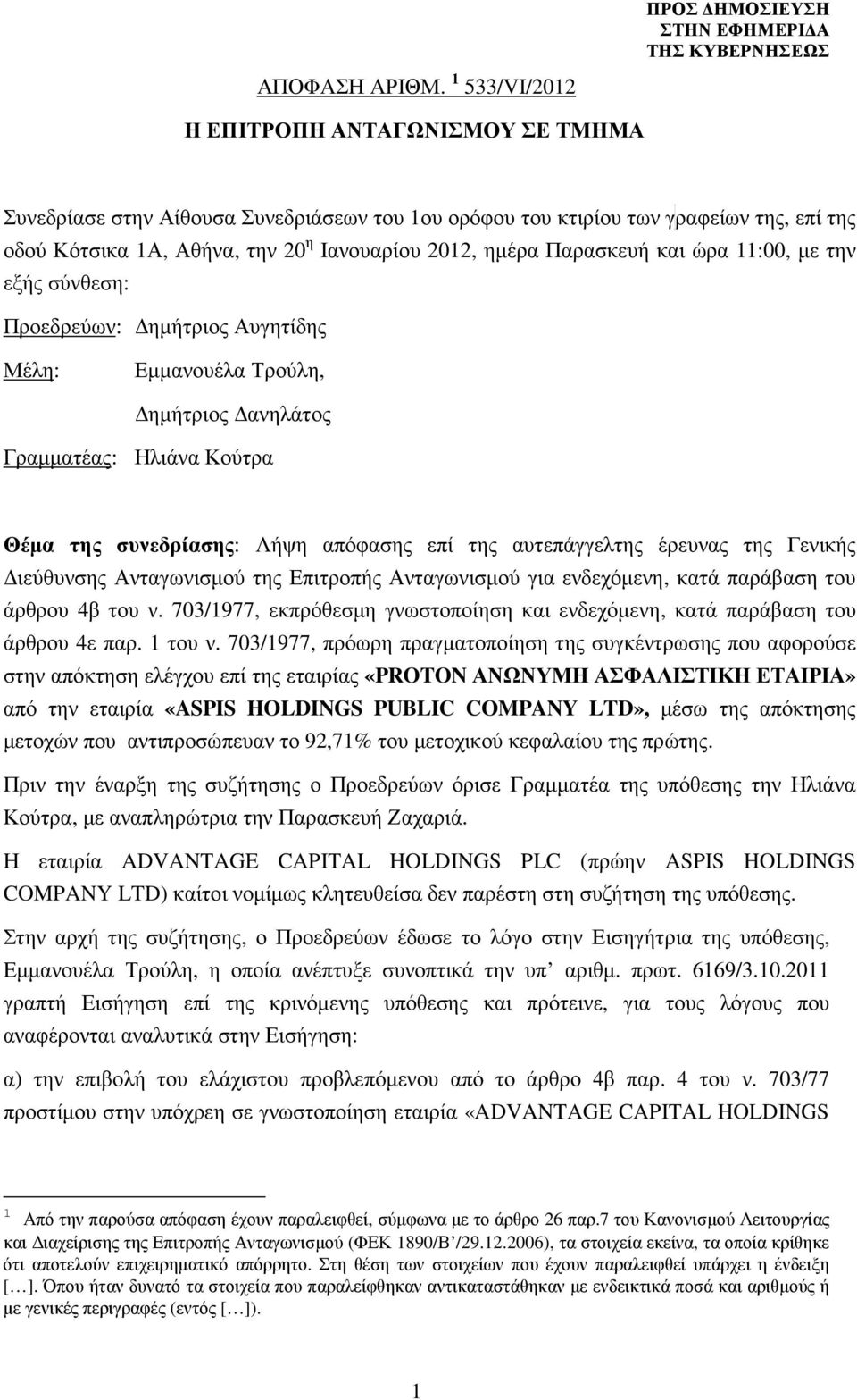 Παρασκευή και ώρα 11:00, µε την εξής σύνθεση: Προεδρεύων: ηµήτριος Αυγητίδης Μέλη: Εµµανουέλα Τρούλη, ηµήτριος ανηλάτος Γραµµατέας: Ηλιάνα Κούτρα Θέµα της συνεδρίασης: Λήψη απόφασης επί της