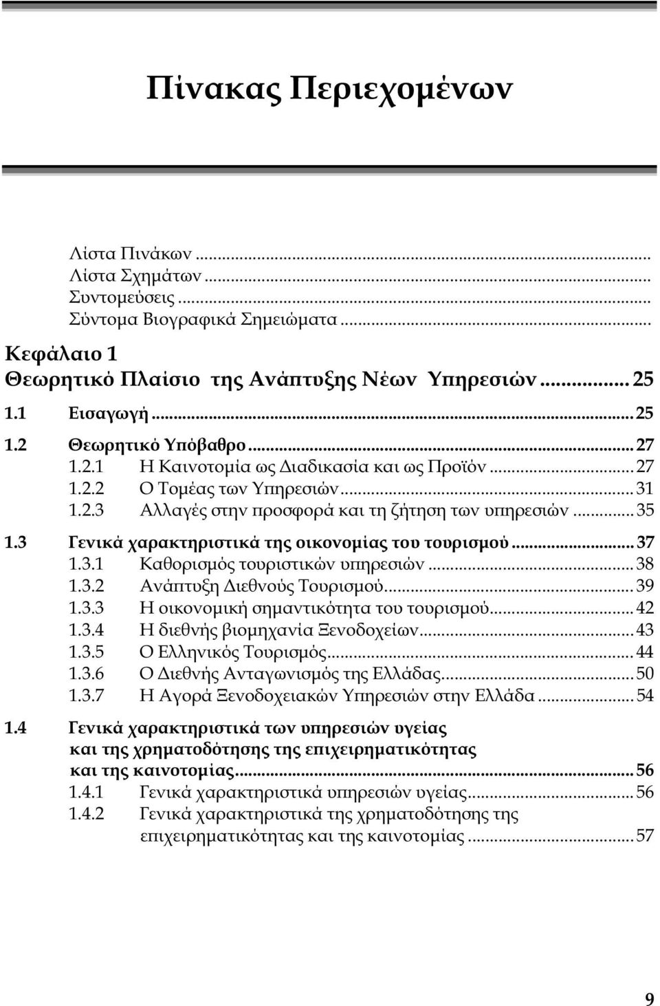 3 Γενικά χαρακτηριστικά της οικονοµίας του τουρισµού... 37 1.3.1 Καθορισµός τουριστικών υϖηρεσιών... 38 1.3.2 Ανάϖτυξη ιεθνούς Τουρισµού... 39 1.3.3 Η οικονοµική σηµαντικότητα του τουρισµού... 42 1.3.4 Η διεθνής βιοµηχανία Ξενοδοχείων.