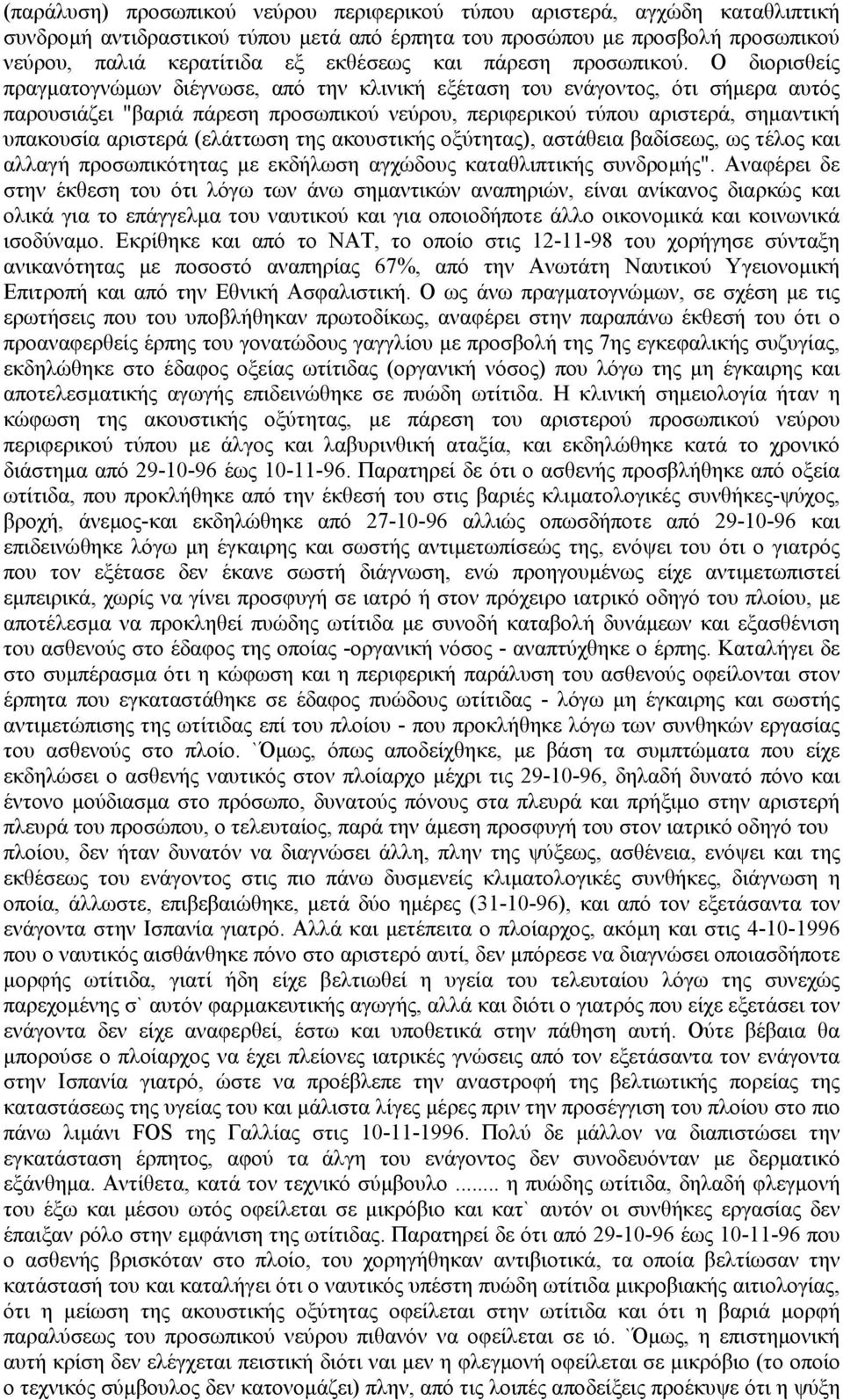 Ο διορισθείς πραγµατογνώµων διέγνωσε, από την κλινική εξέταση του ενάγοντος, ότι σήµερα αυτός παρουσιάζει "βαριά πάρεση προσωπικού νεύρου, περιφερικού τύπου αριστερά, σηµαντική υπακουσία αριστερά