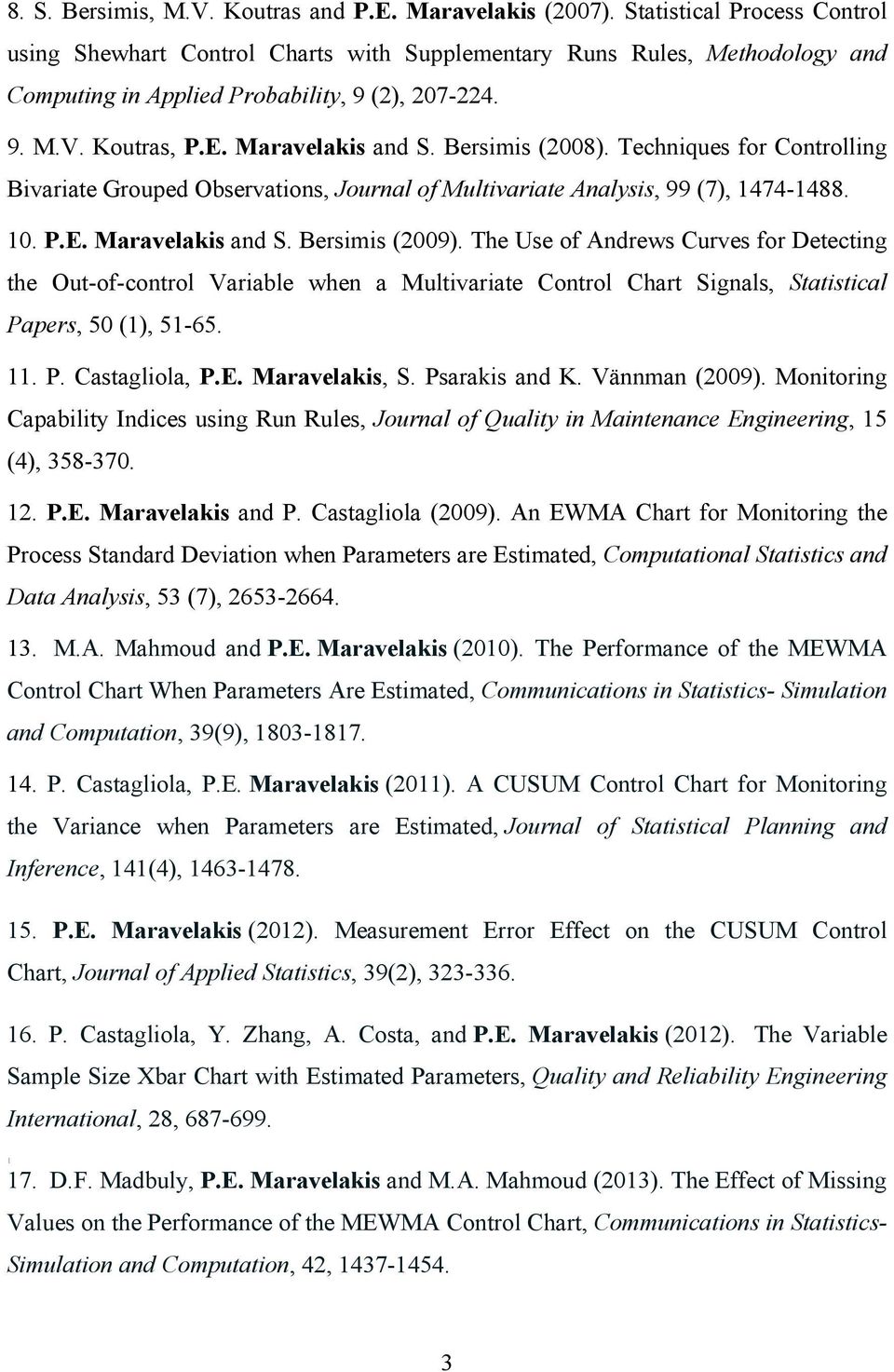 Bersimis (2008). Techniques for Controlling Bivariate Grouped Observations, Journal of Multivariate Analysis, 99 (7), 1474-1488. 10. P.E. Maravelakis and S. Bersimis (2009).