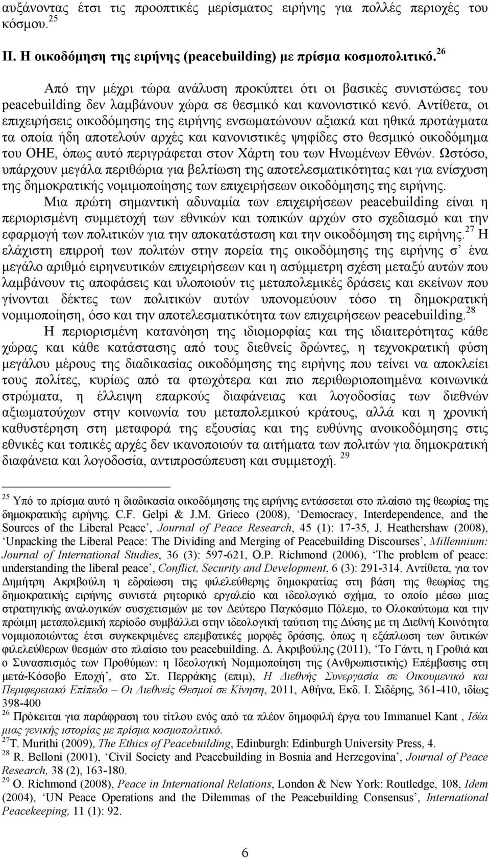 Αντίθετα, οι επιχειρήσεις οικοδόμησης της ειρήνης ενσωματώνουν αξιακά και ηθικά προτάγματα τα οποία ήδη αποτελούν αρχές και κανονιστικές ψηφίδες στο θεσμικό οικοδόμημα του ΟΗΕ, όπως αυτό περιγράφεται