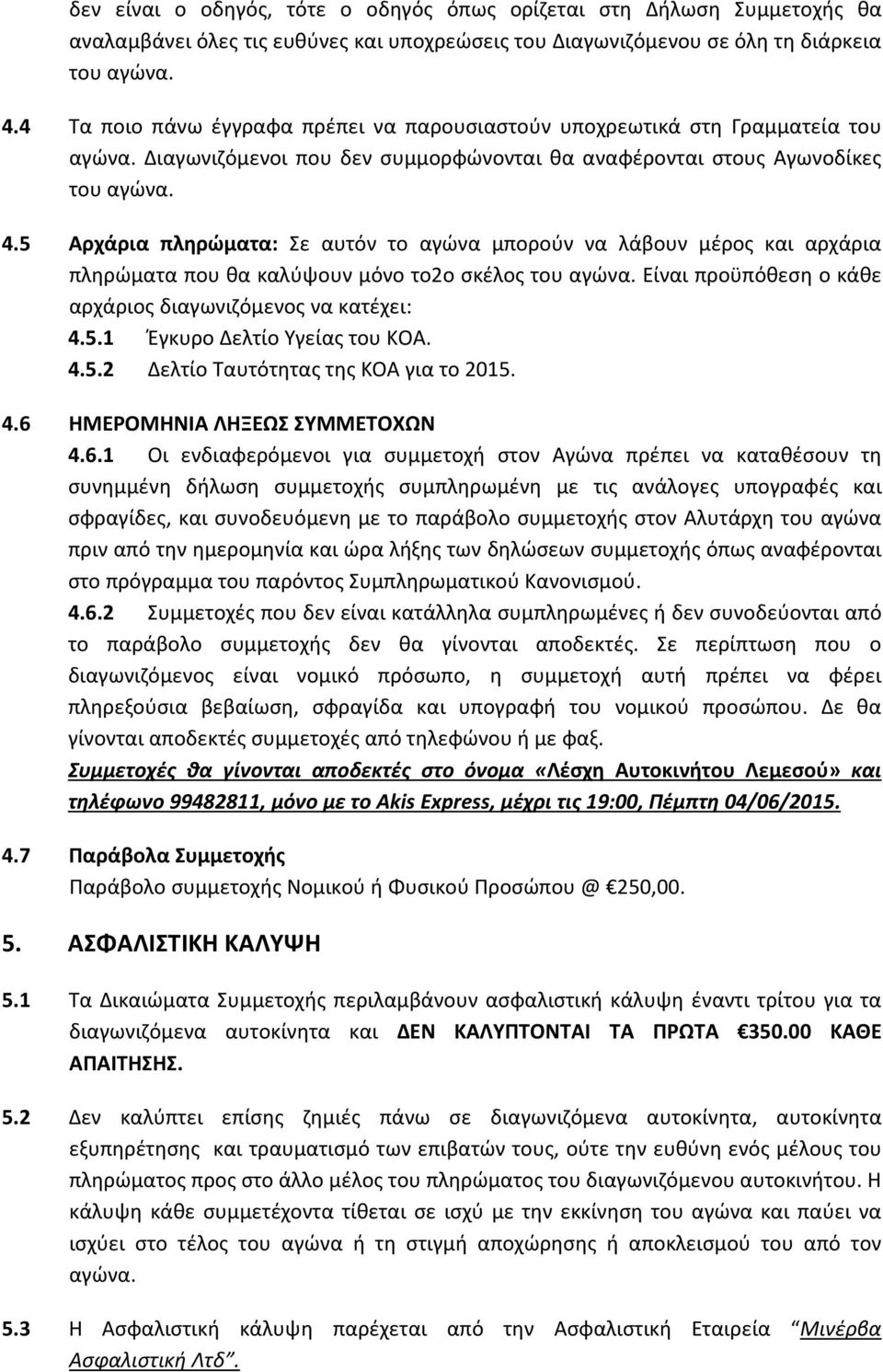 5 Αρχάρια πληρώματα: Σε αυτόν το αγώνα μπορούν να λάβουν μέρος και αρχάρια πληρώματα που θα καλύψουν μόνο το2ο σκέλος του αγώνα. Είναι προϋπόθεση ο κάθε αρχάριος διαγωνιζόμενος να κατέχει: 4.5.1 Έγκυρο Δελτίο Υγείας του ΚΟΑ.