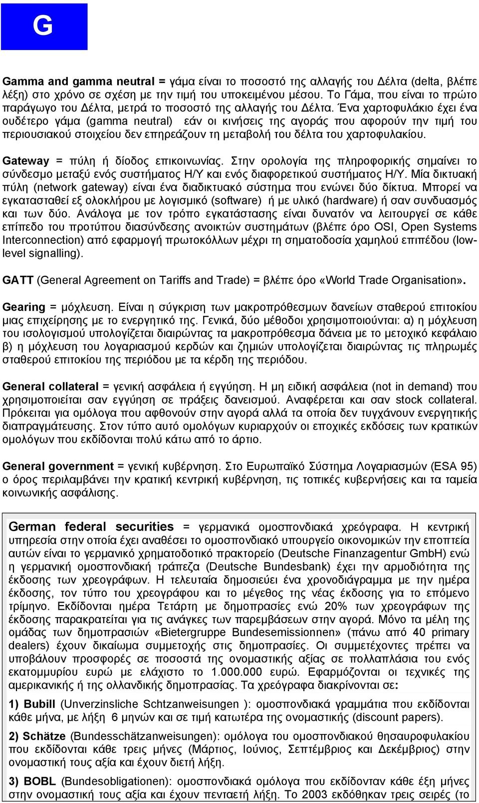 Ένα χαρτοφυλάκιο έχει ένα ουδέτερο γάμα (gamma neutral) εάν οι κινήσεις της αγοράς που αφορούν την τιμή του περιουσιακού στοιχείου δεν επηρεάζουν τη μεταβολή του δέλτα του χαρτοφυλακίου.