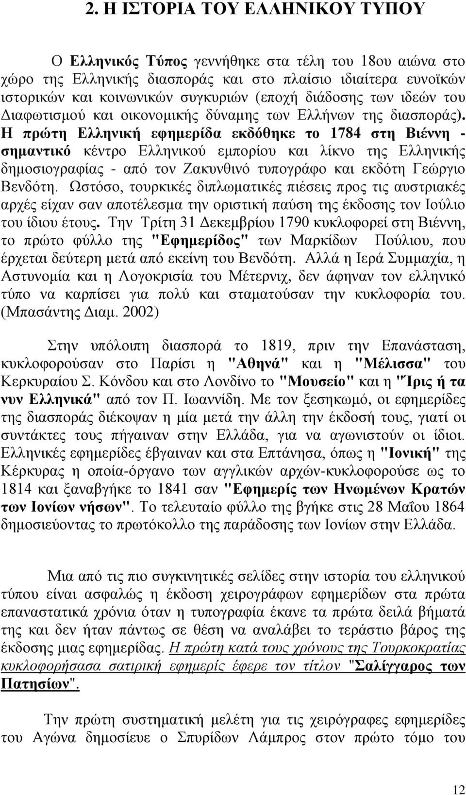 Ζ πξώηε Διιεληθή εθεκεξίδα εθδόζεθε ην 1784 ζηε Βηέλλε - ζεκαληηθό θέληξν Διιεληθνχ εκπνξίνπ θαη ιίθλν ηεο Διιεληθήο δεκνζηνγξαθίαο - απφ ηνλ Εαθπλζηλφ ηππνγξάθν θαη εθδφηε Γεψξγην Βελδφηε.