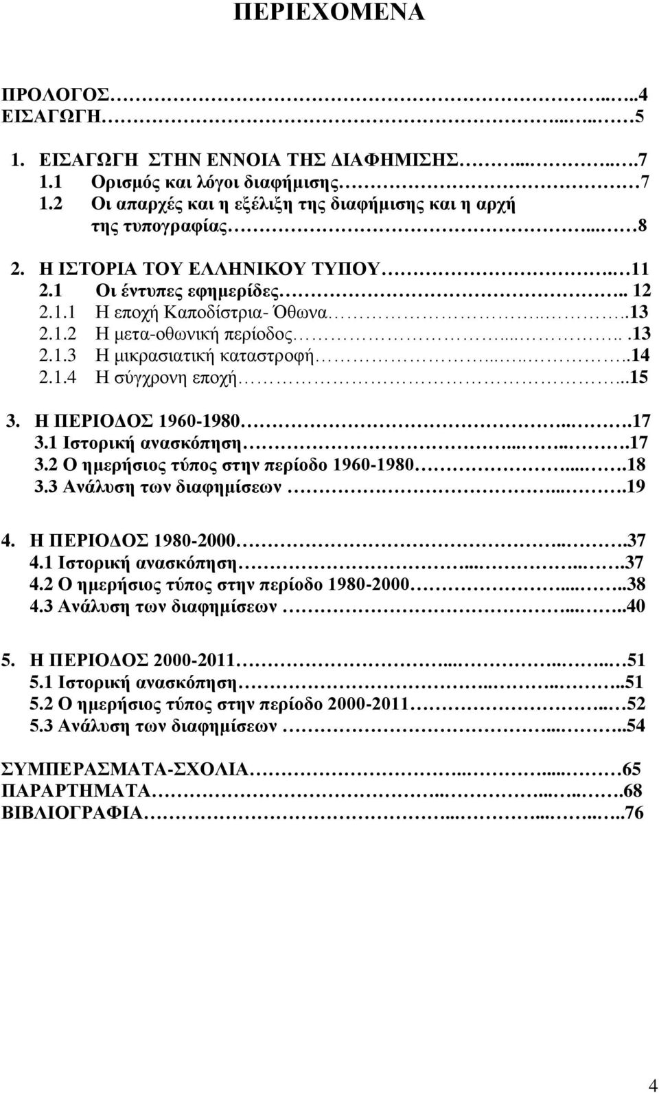 ..15 3. Ζ ΠΔΡΗΟΓΟ 1960-1980...17 3.1 Ηζηνξηθή αλαζθόπεζε......17 3.2 Ο εκεξήζηνο ηύπνο ζηελ πεξίνδν 1960-1980....18 3.3 Αλάιπζε ησλ δηαθεκίζεσλ....19 4. Ζ ΠΔΡΗΟΓΟ 1980-2000...37 4.