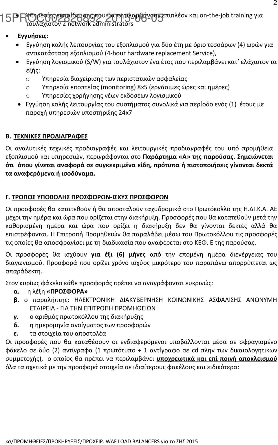 Υπηρεσία διαχείρισης των περιστατικών ασφαλείας o Υπηρεσία εποπτείας (monitoring) 8x5 (εργάσιμες ώρες και ημέρες) o Υπηρεσίες χορήγησης νέων εκδόσεων λογισμικού Εγγύηση καλής λειτουργίας του