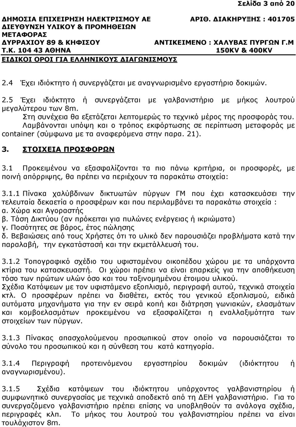 ΣΤΟΙΧΕΙΑ ΠΡΟΣΦΟΡΩΝ 3.1 Προκειµένου να εξασφαλίζονται τα πιο πάνω κριτήρια, οι προσφορές, µε ποινή απόρριψης, θα πρέπει να περιέχουν τα παρακάτω στοιχεία: 3.1.1 Πίνακα χαλύβδινων δικτυωτών πύργων ΓΜ που έχει κατασκευάσει την τελευταία δεκαετία ο προσφέρων και που περιλαµβάνει τα παρακάτω στοιχεία : α.