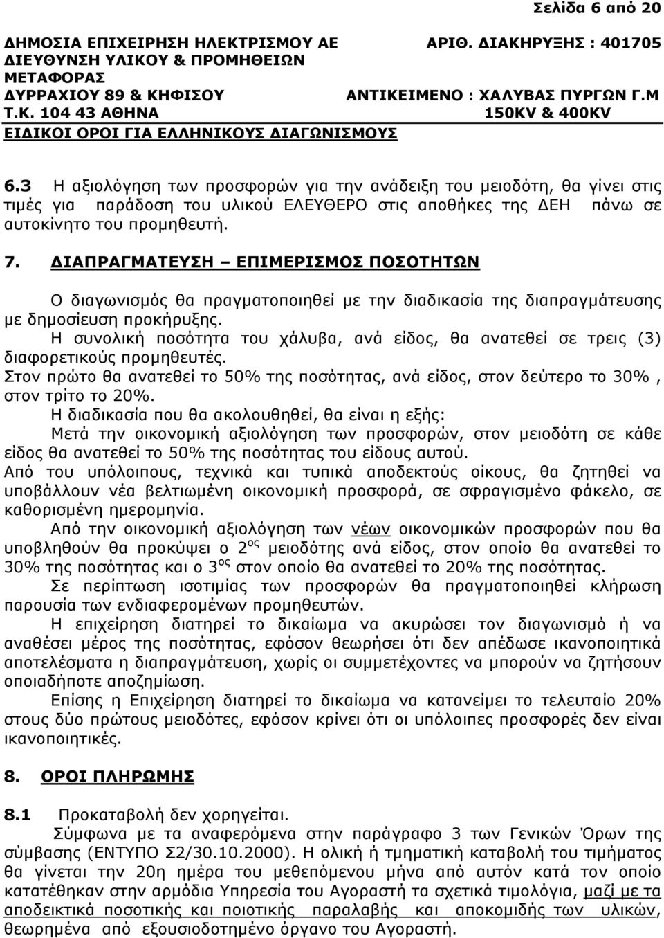 Η συνολική ποσότητα του χάλυβα, ανά είδος, θα ανατεθεί σε τρεις (3) διαφορετικούς προµηθευτές. Στον πρώτο θα ανατεθεί το 50% της ποσότητας, ανά είδος, στον δεύτερο το 30%, στον τρίτο το 20%.