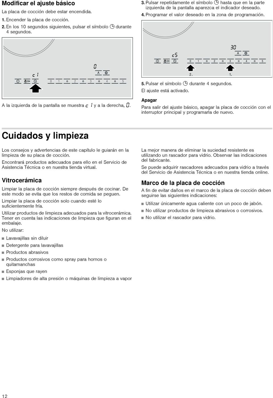 A la izquierda de la pantalla se muestra y a la derecha,. 5. Pulsar el símbolo 0 durante 4 segundos. El ajuste está activado.