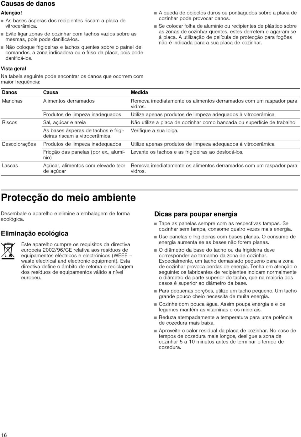 A queda de objectos duros ou pontiagudos sobre a placa de cozinhar pode provocar danos.