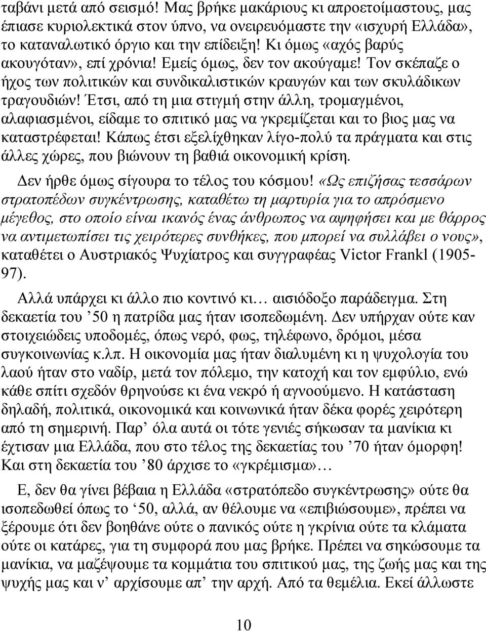 Έτσι, από τη μια στιγμή στην άλλη, τρομαγμένοι, αλαφιασμένοι, είδαμε το σπιτικό μας να γκρεμίζεται και το βιος μας να καταστρέφεται!