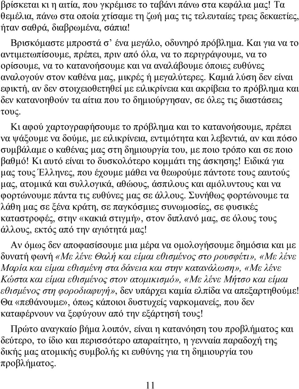 Και για να το αντιμετωπίσουμε, πρέπει, πριν από όλα, να το περιγράψουμε, να το ορίσουμε, να το κατανοήσουμε και να αναλάβουμε όποιες ευθύνες αναλογούν στον καθένα μας, μικρές ή μεγαλύτερες.