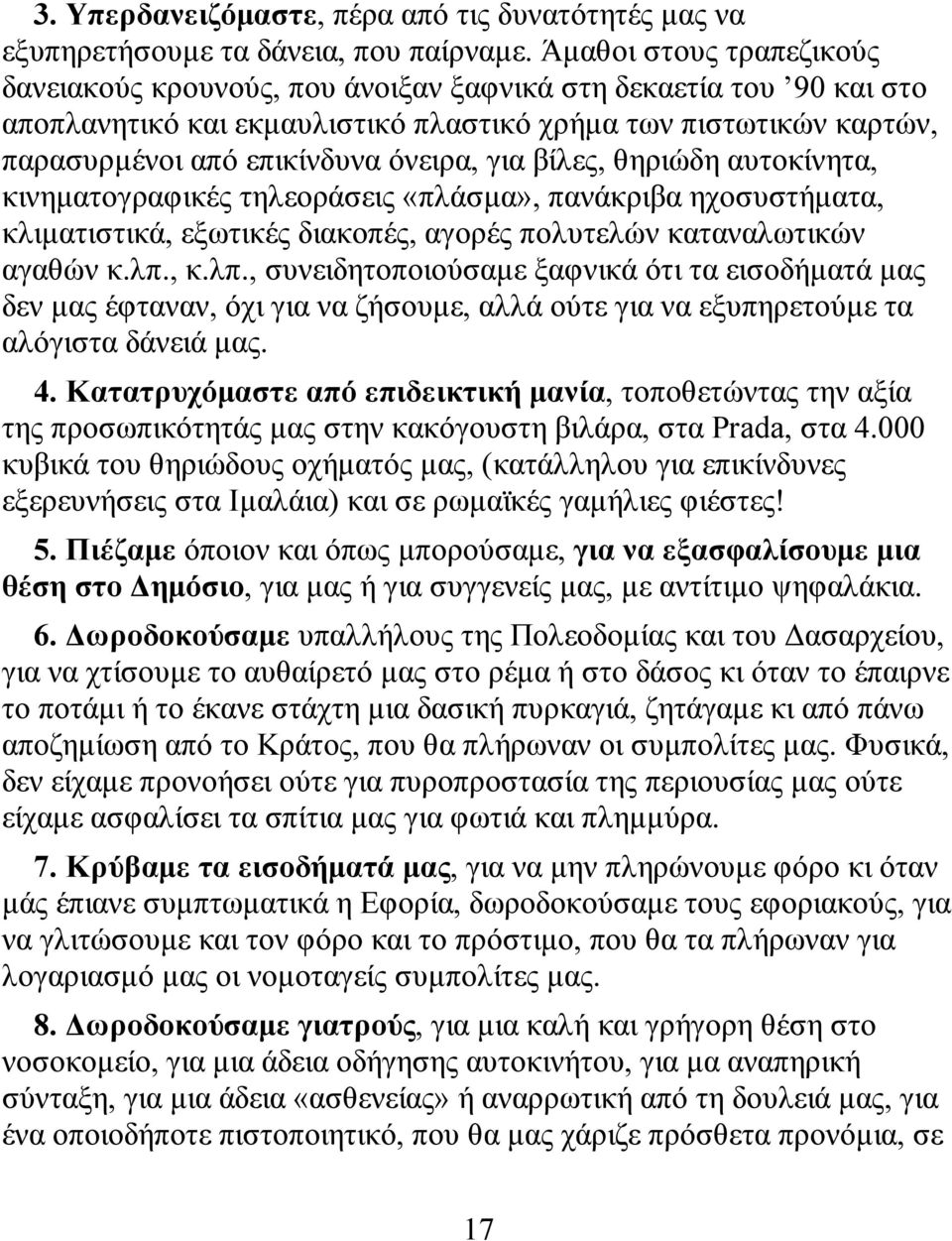 για βίλες, θηριώδη αυτοκίνητα, κινηματογραφικές τηλεοράσεις «πλάσμα», πανάκριβα ηχοσυστήματα, κλιματιστικά, εξωτικές διακοπές, αγορές πολυτελών καταναλωτικών αγαθών κ.λπ.