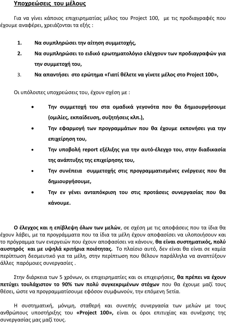 Να απαντήσει στο ερώτημα «Γιατί θέλετε να γίνετε μέλος στο Project 100», Οι υπόλοιπες υποχρεώσεις του, έχουν σχέση με : Την συμμετοχή του στα ομαδικά γεγονότα που θα δημιουργήσουμε (ομιλίες,