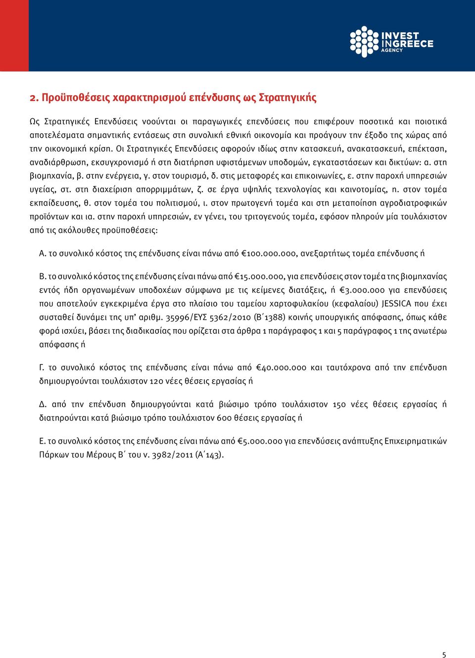 Οι Στρατηγικές Επενδύσεις αφορούν ιδίως στην κατασκευή, ανακατασκευή, επέκταση, αναδιάρθρωση, εκσυγχρονισμό ή στη διατήρηση υφιστάμενων υποδομών, εγκαταστάσεων και δικτύων: α. στη βιομηχανία, β.