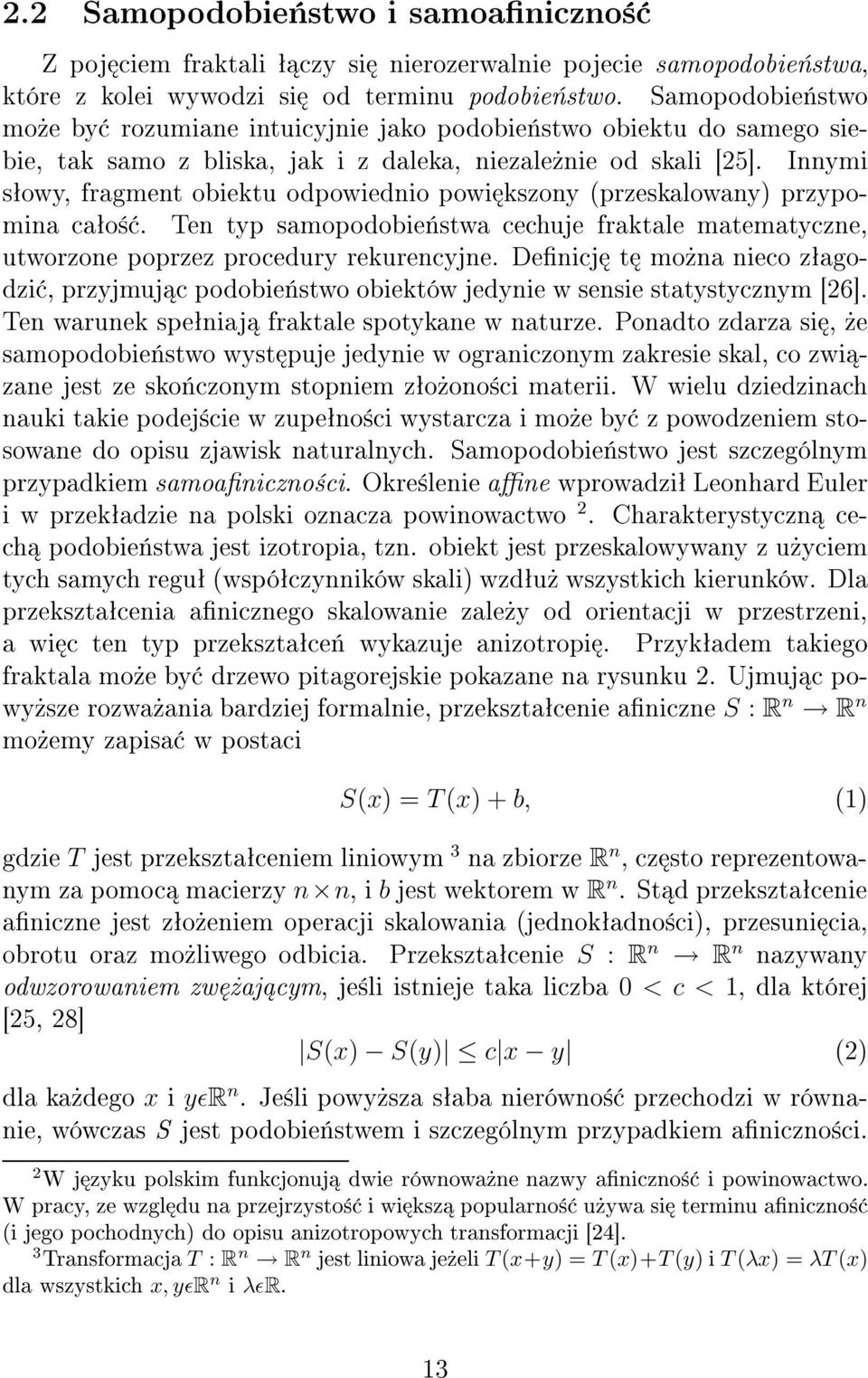 Innymi s owy, fragment obiektu odpowiednio powi kszony (przeskalowany) przypomina ca o. Ten typ samopodobie stwa cechuje fraktale matematyczne, utworzone poprzez procedury rekurencyjne.