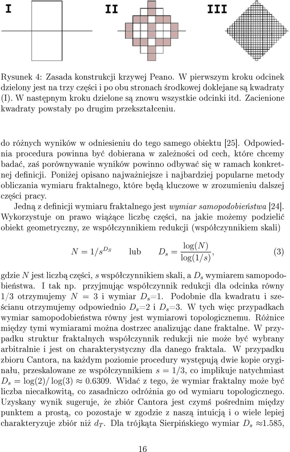 Odpowiednia procedura powinna by dobierana w zale no ci od cech, które chcemy bada, za porównywanie wyników powinno odbywa si w ramach konkretnej definicji.