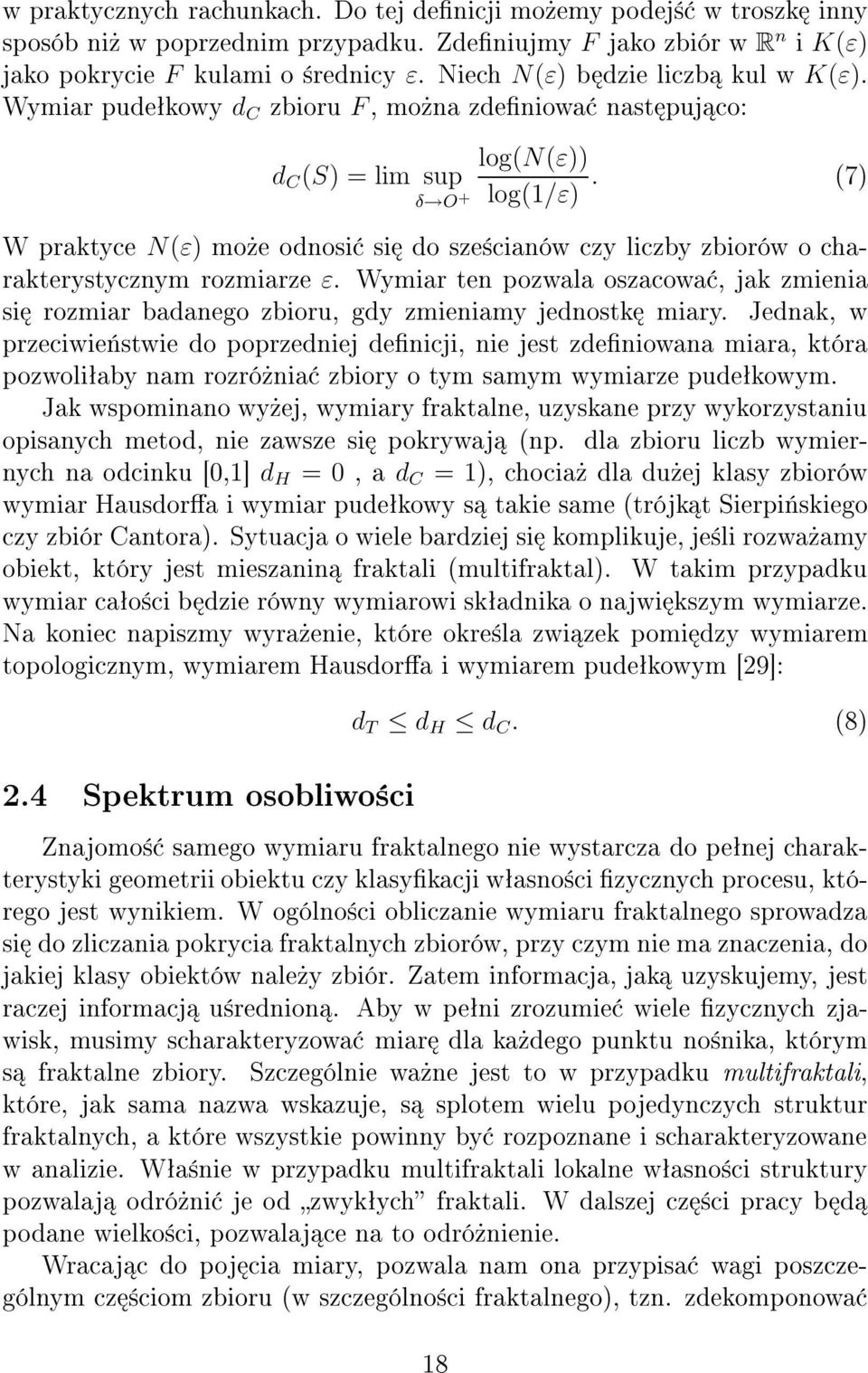 (7) W praktyce N(ε) mo e odnosi si do sze cianów czy liczby zbiorów o charakterystycznym rozmiarze ε. Wymiar ten pozwala oszacowa, jak zmienia si rozmiar badanego zbioru, gdy zmieniamy jednostk miary.