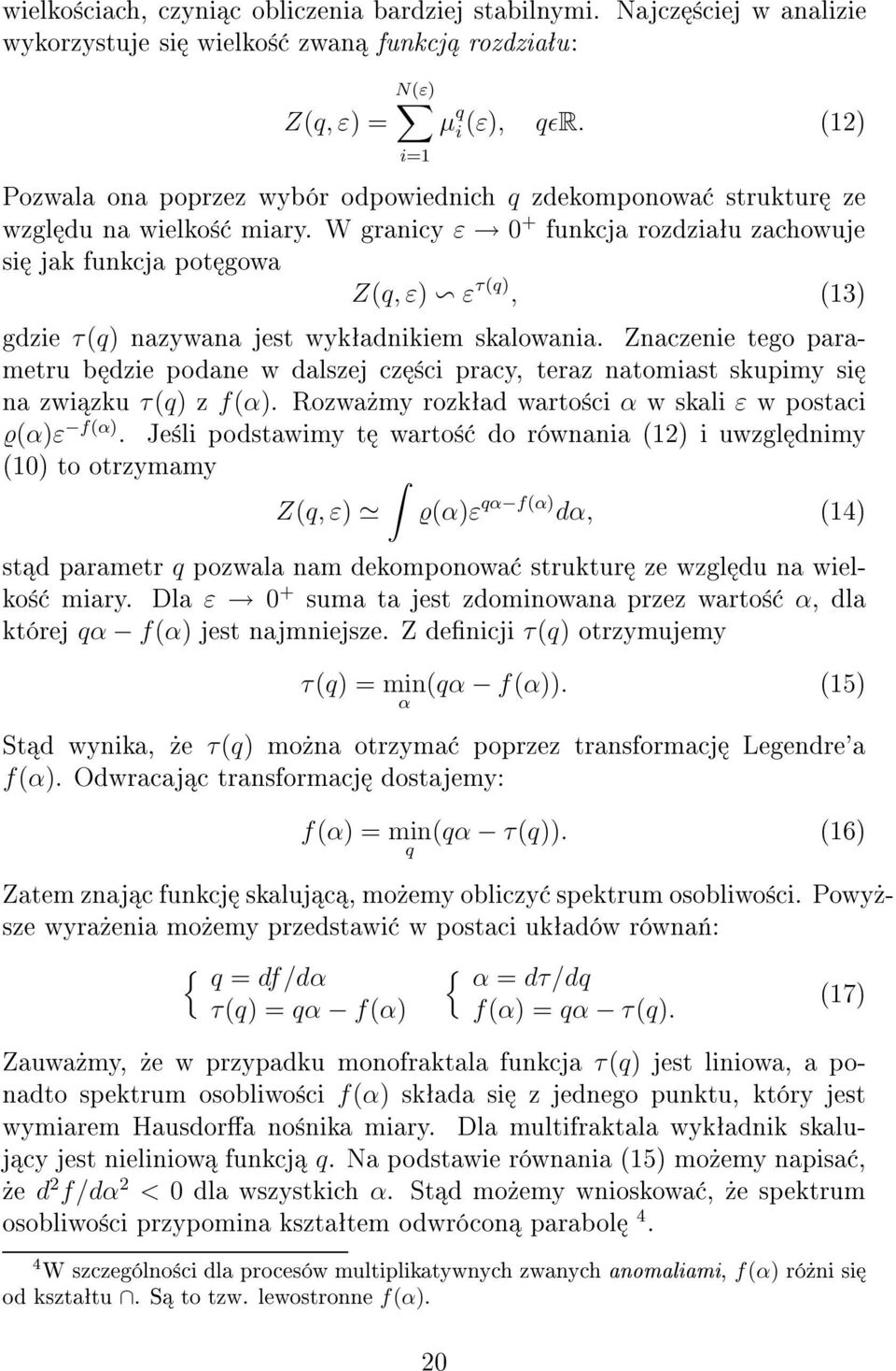 W granicy ε 0 + funkcja rozdzia u zachowuje si jak funkcja pot gowa Z(q, ε) ε τ(q), (13) gdzie τ(q) nazywana jest wyk adnikiem skalowania.