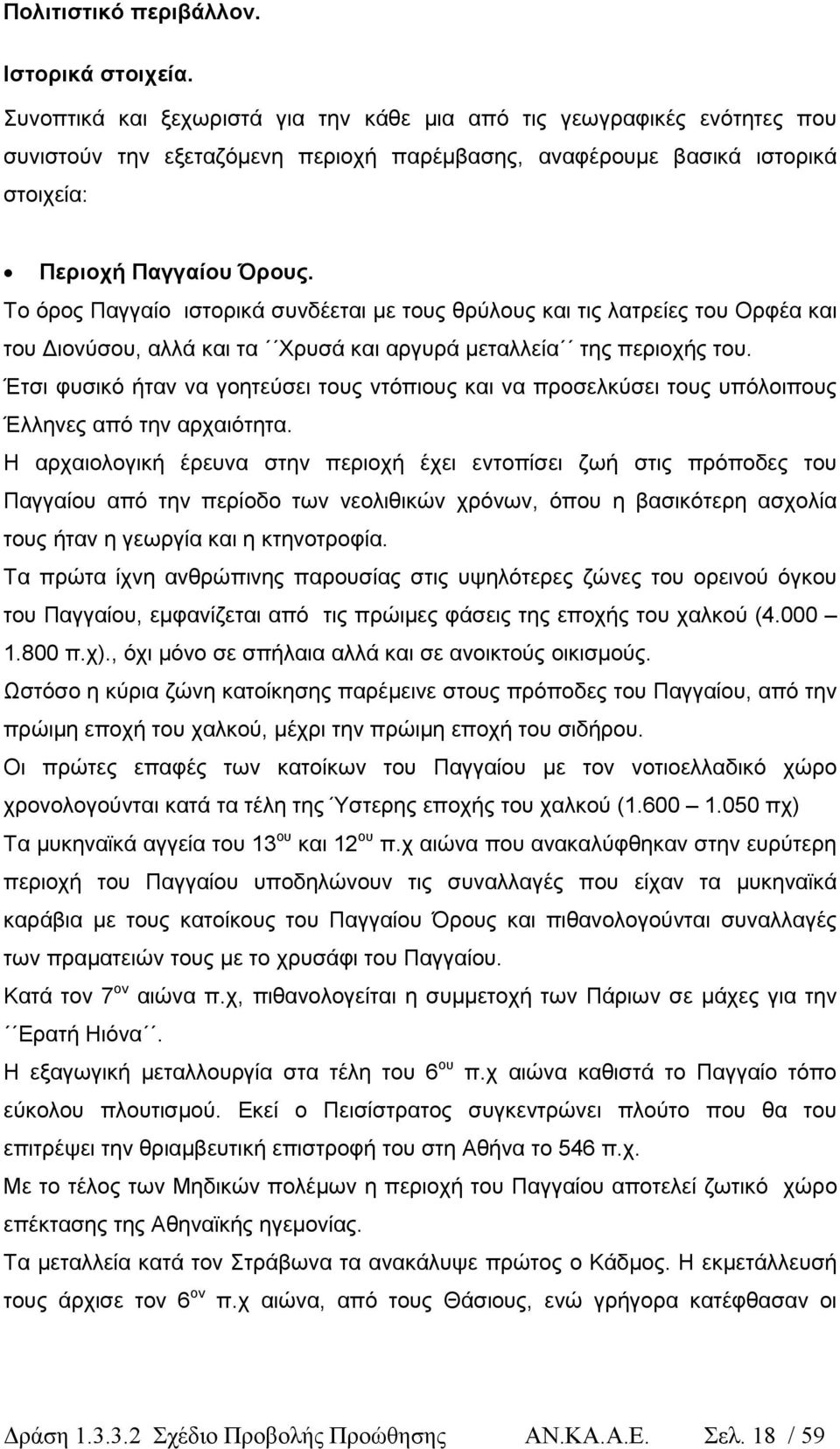 Το όρος Παγγαίο ιστορικά συνδέεται µε τους θρύλους και τις λατρείες του Ορφέα και του ιονύσου, αλλά και τα Χρυσά και αργυρά µεταλλεία της περιοχής του.