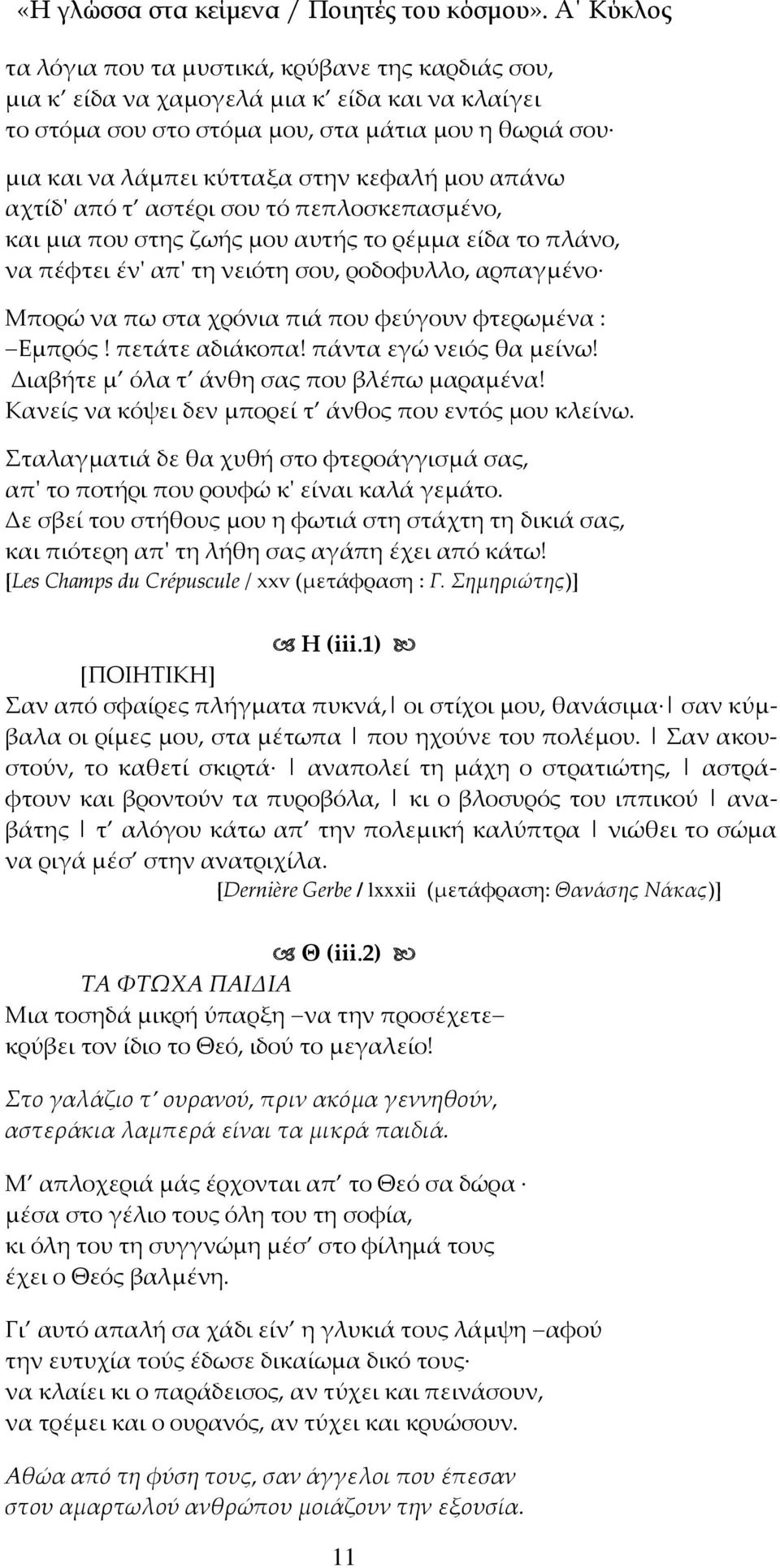 φτερωμένα : Εμπρός! πετάτε αδιάκοπα! πάντα εγώ νειός θα μείνω! Διαβήτε μ όλα τ άνθη σας που βλέπω μαραμένα! Κανείς να κόψει δεν μπορεί τ άνθος που εντός μου κλείνω.