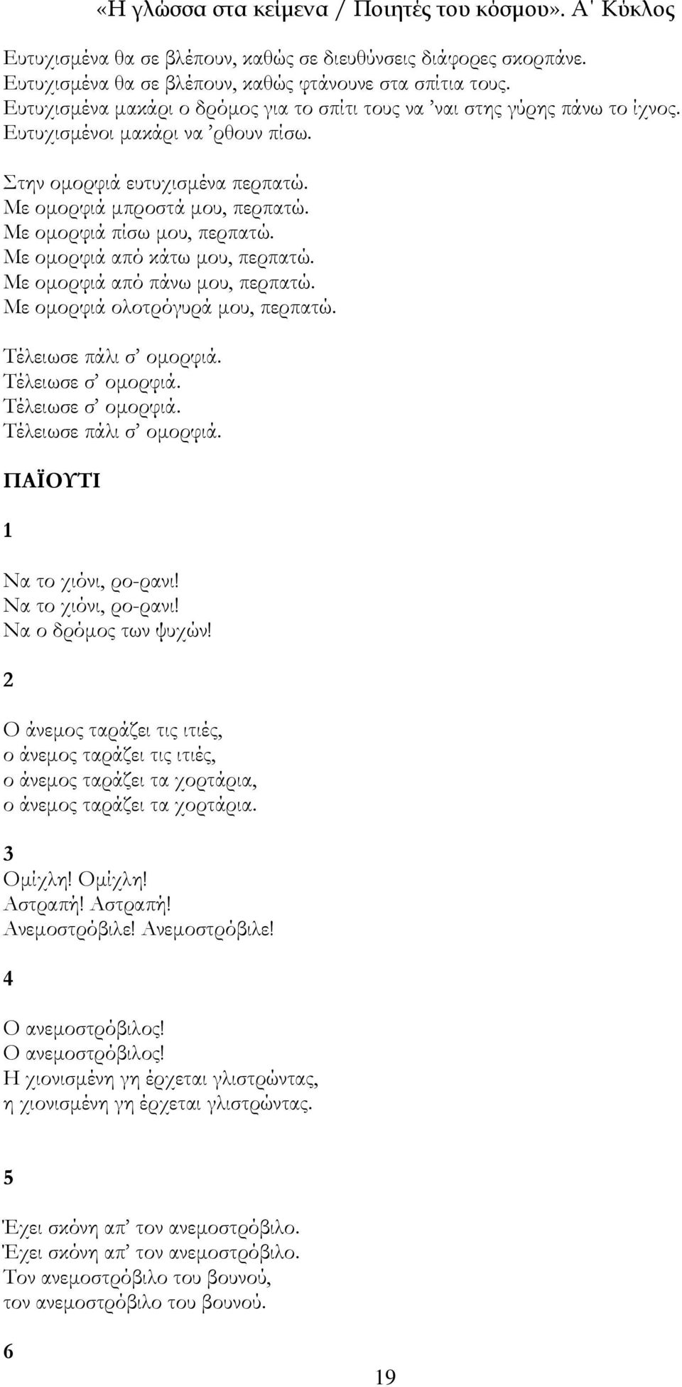 Με ομορφιά πίσω μου, περπατώ. Με ομορφιά από κάτω μου, περπατώ. Με ομορφιά από πάνω μου, περπατώ. Με ομορφιά ολοτρόγυρά μου, περπατώ. Τέλειωσε πάλι σ ομορφιά. Τέλειωσε σ ομορφιά.