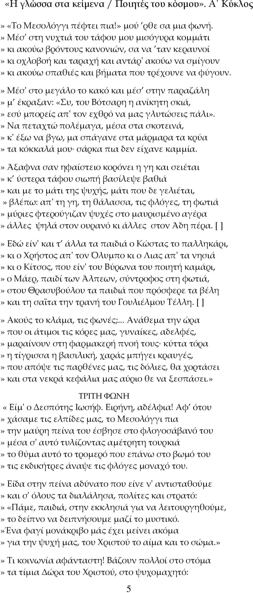 » Μέσ' στο μεγάλο το κακό και μέσ στην παραζάλη» μ έκραξαν: «Συ, του Βότσαρη η ανίκητη σκιά,» εσύ μπορείς απ' τον εχθρό να μας γλυτώσεις πάλι».