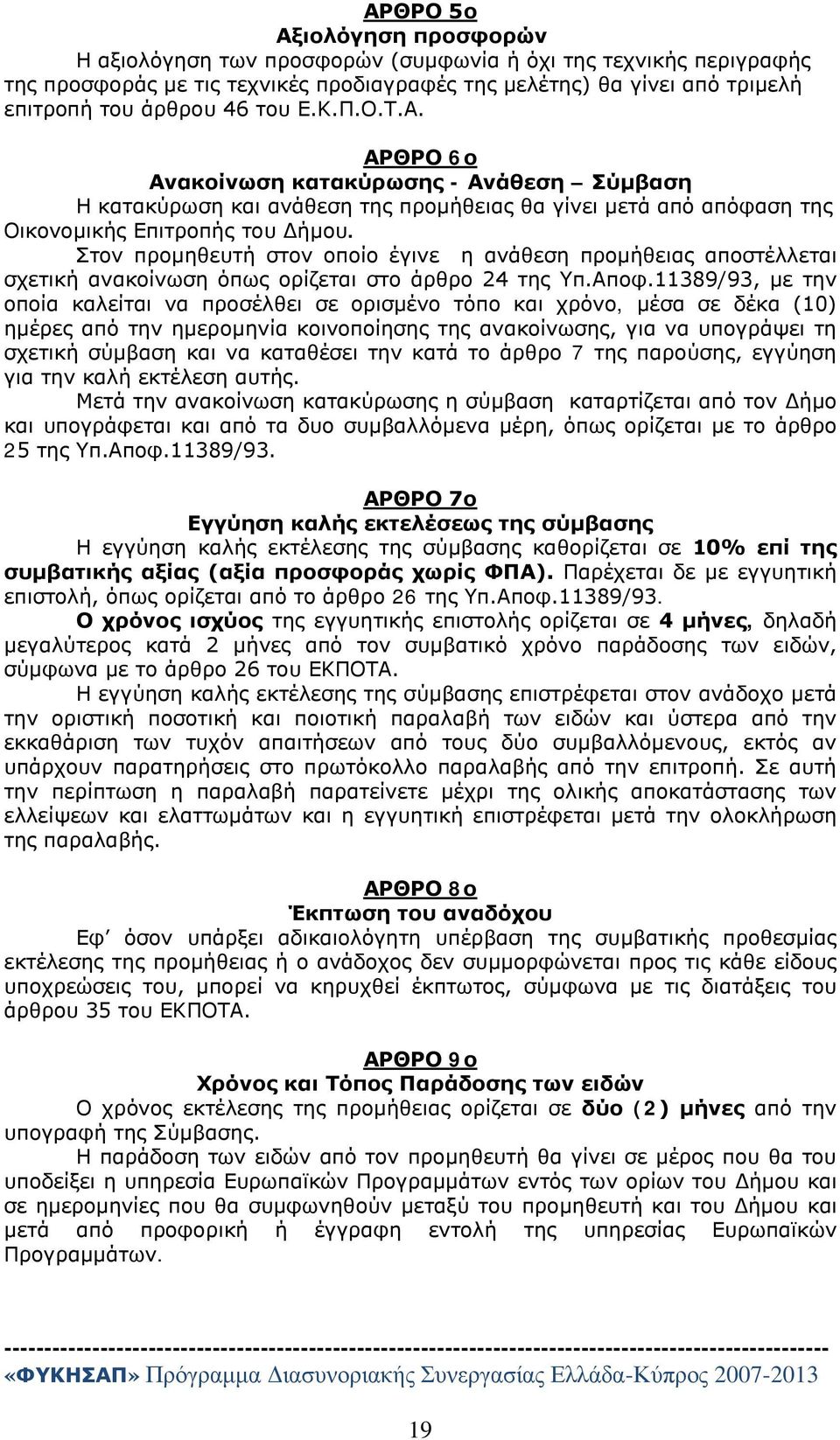 Στον προμηθευτή στον οποίο έγινε η ανάθεση προμήθειας αποστέλλεται σχετική ανακοίνωση όπως ορίζεται στο άρθρο 24 της Υπ.Αποφ.