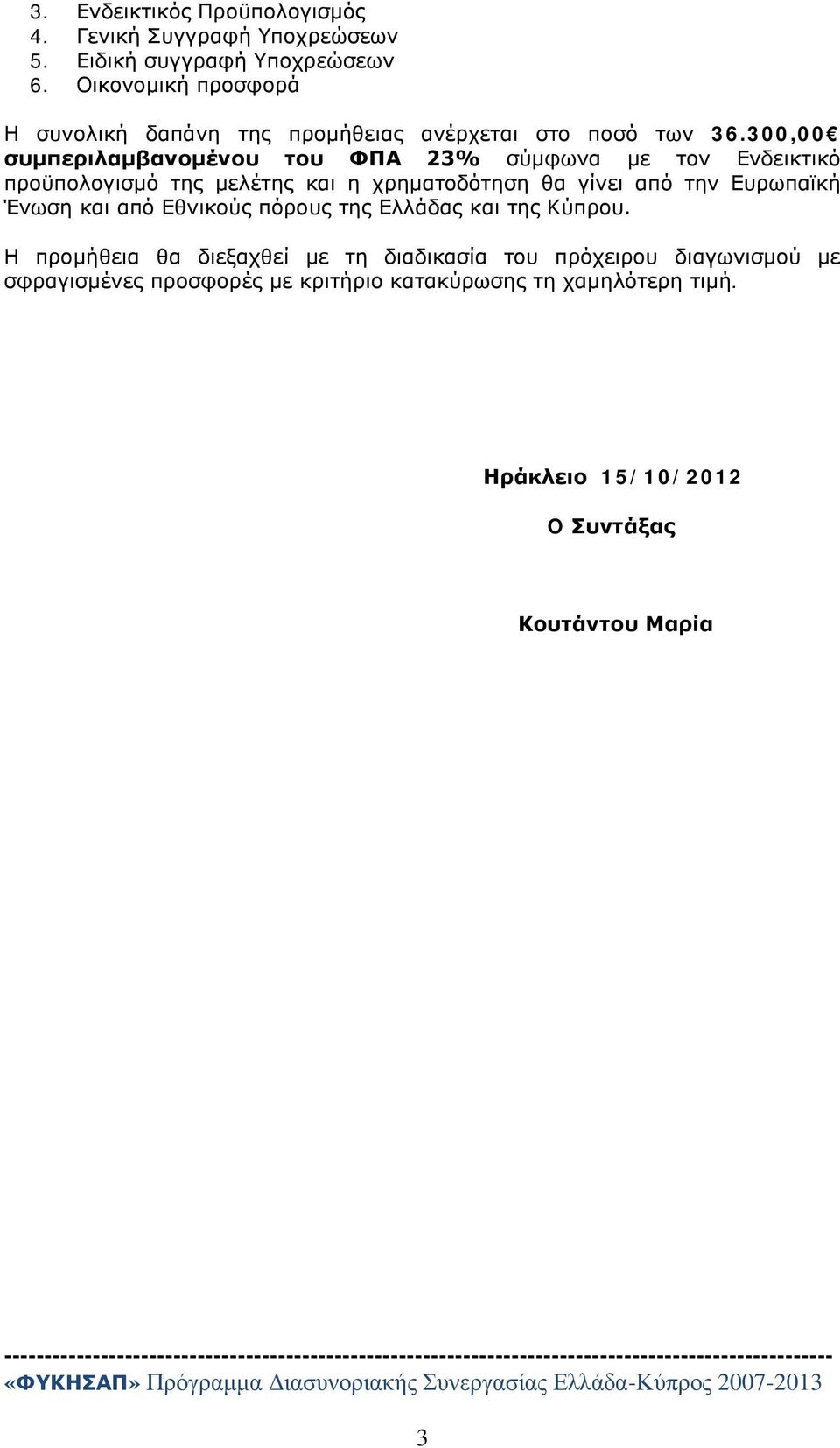 300,00 συμπεριλαμβανομένου του ΦΠΑ 23% σύμφωνα με τον Ενδεικτικό προϋπολογισμό της μελέτης και η χρηματοδότηση θα γίνει από την Ευρωπαϊκή