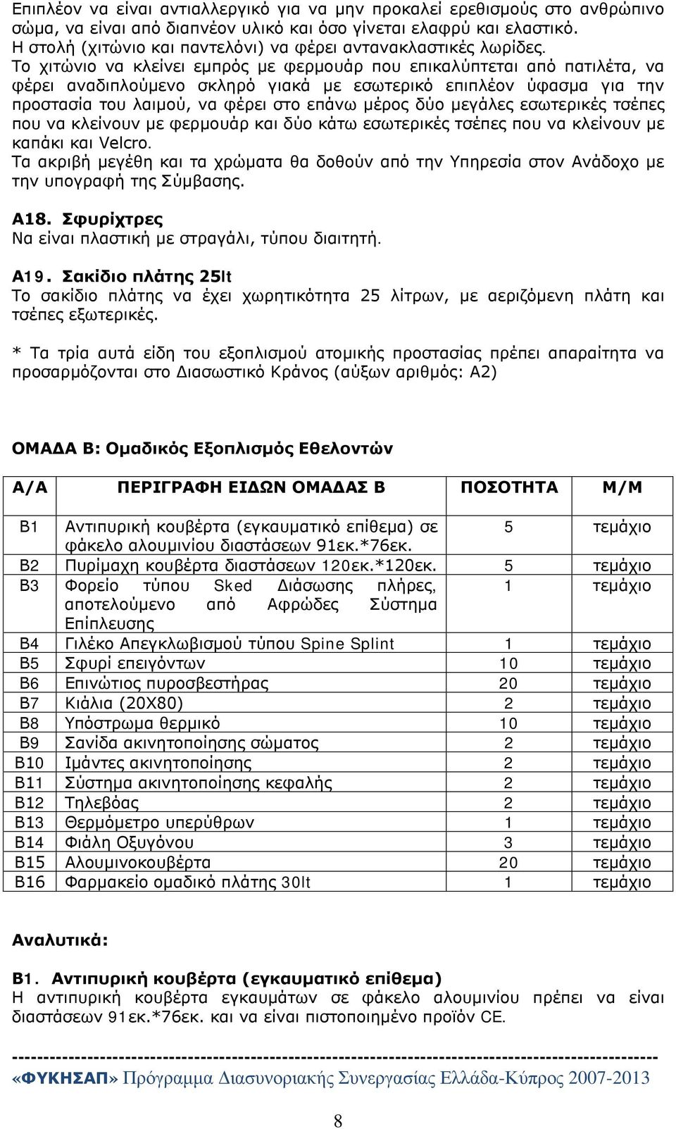 Το χιτώνιο να κλείνει εμπρός με φερμουάρ που επικαλύπτεται από πατιλέτα, να φέρει αναδιπλούμενο σκληρό γιακά με εσωτερικό επιπλέον ύφασμα για την προστασία του λαιμού, να φέρει στο επάνω μέρος δύο