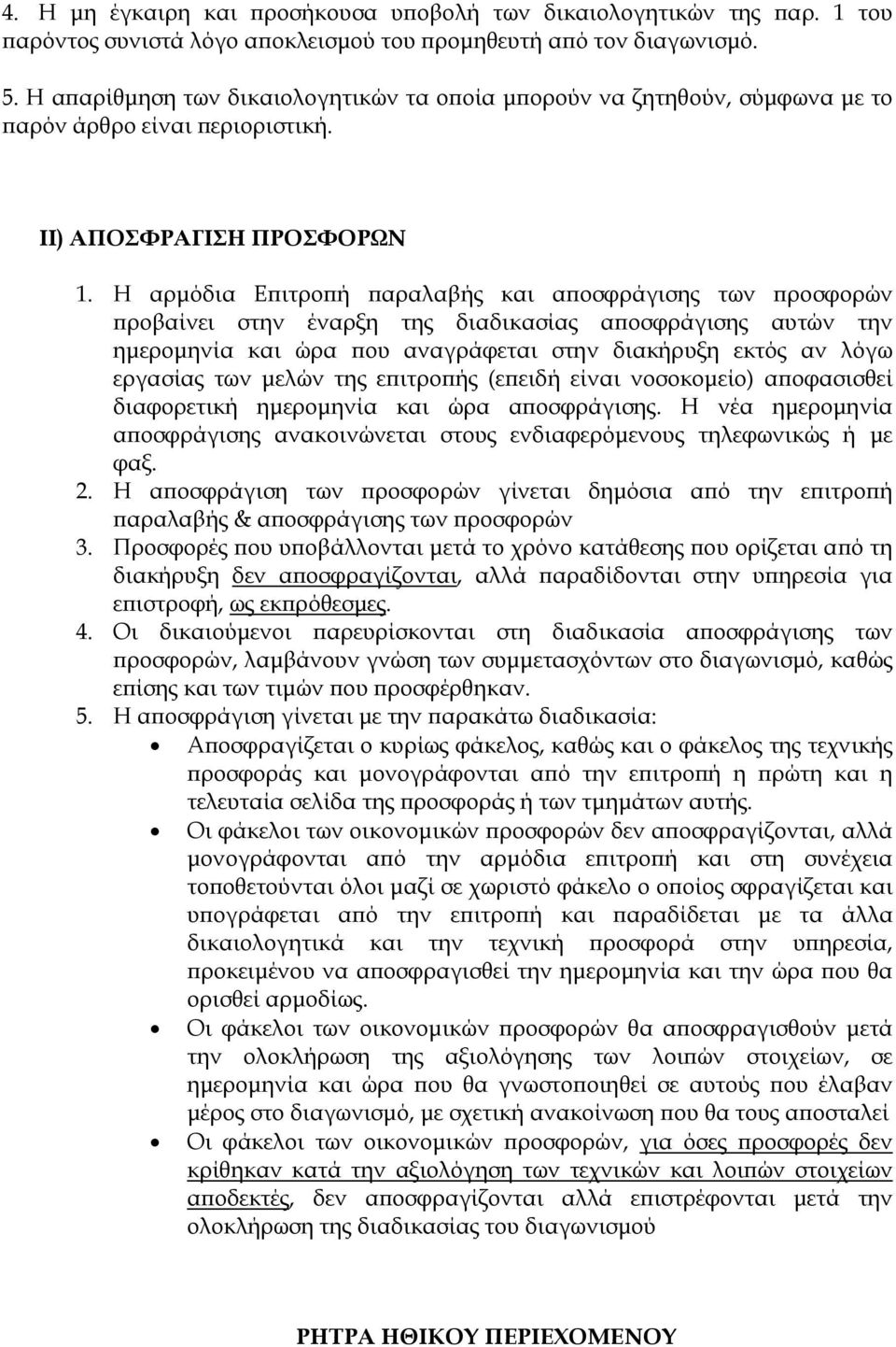 Η αρμόδια Επιτροπή παραλαβής και αποσφράγισης των προσφορών προβαίνει στην έναρξη της διαδικασίας αποσφράγισης αυτών την ημερομηνία και ώρα που αναγράφεται στην διακήρυξη εκτός αν λόγω εργασίας των