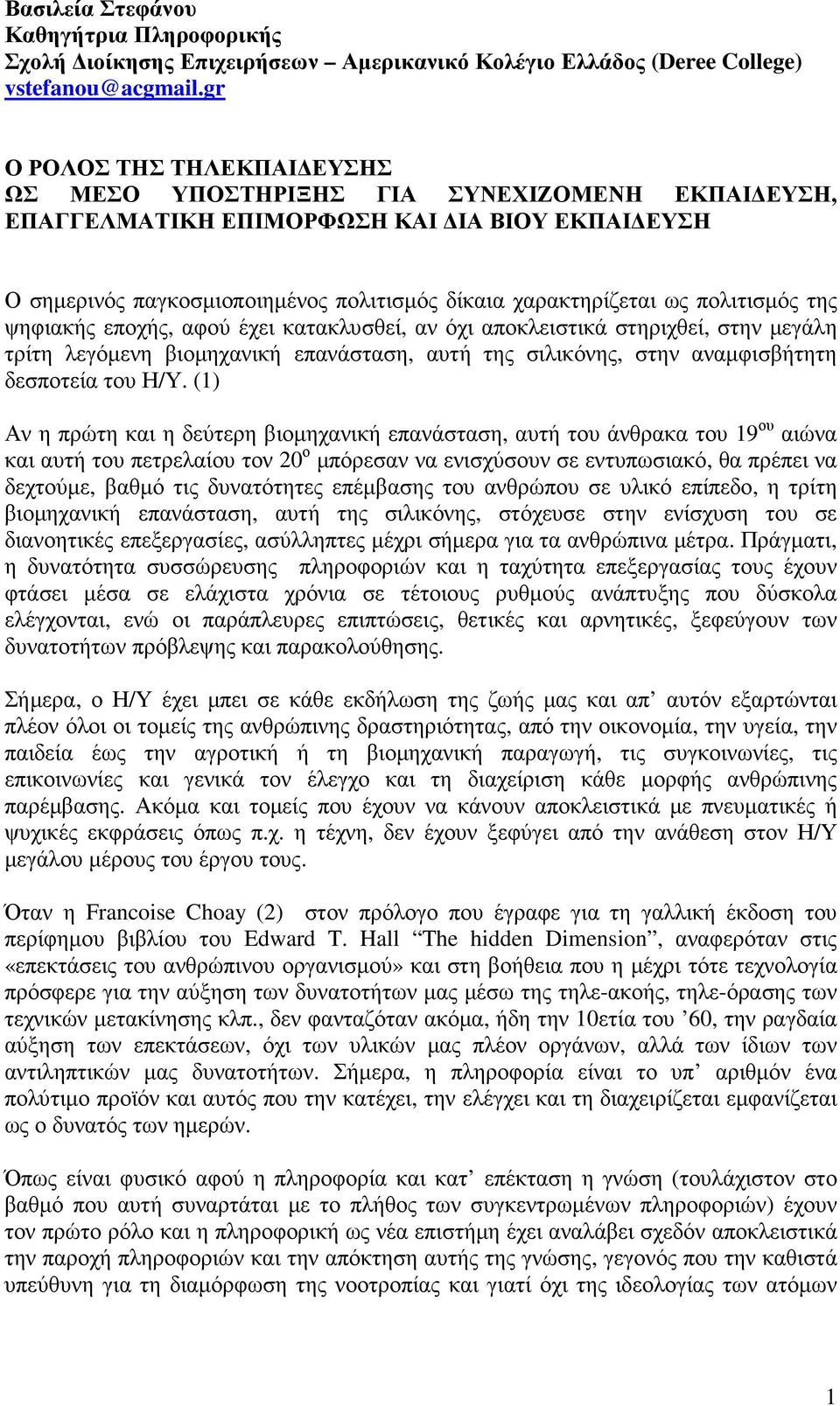 πολιτισµός της ψηφιακής εποχής, αφού έχει κατακλυσθεί, αν όχι αποκλειστικά στηριχθεί, στην µεγάλη τρίτη λεγόµενη βιοµηχανική επανάσταση, αυτή της σιλικόνης, στην αναµφισβήτητη δεσποτεία του Η/Υ.