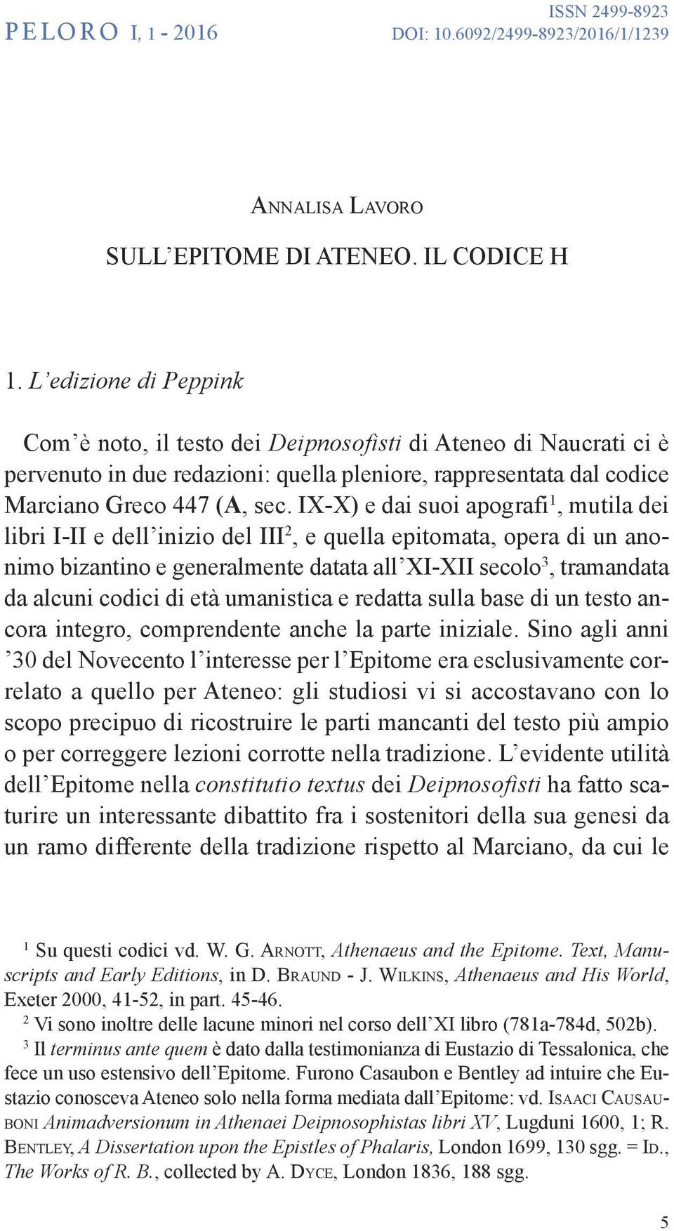 ix-x) e dai suoi apografi 1, mutila dei libri i-ii e dell inizio del iii 2, e quella epitomata, opera di un anonimo bizantino e generalmente datata all Xi-Xii secolo 3, tramandata da alcuni codici di